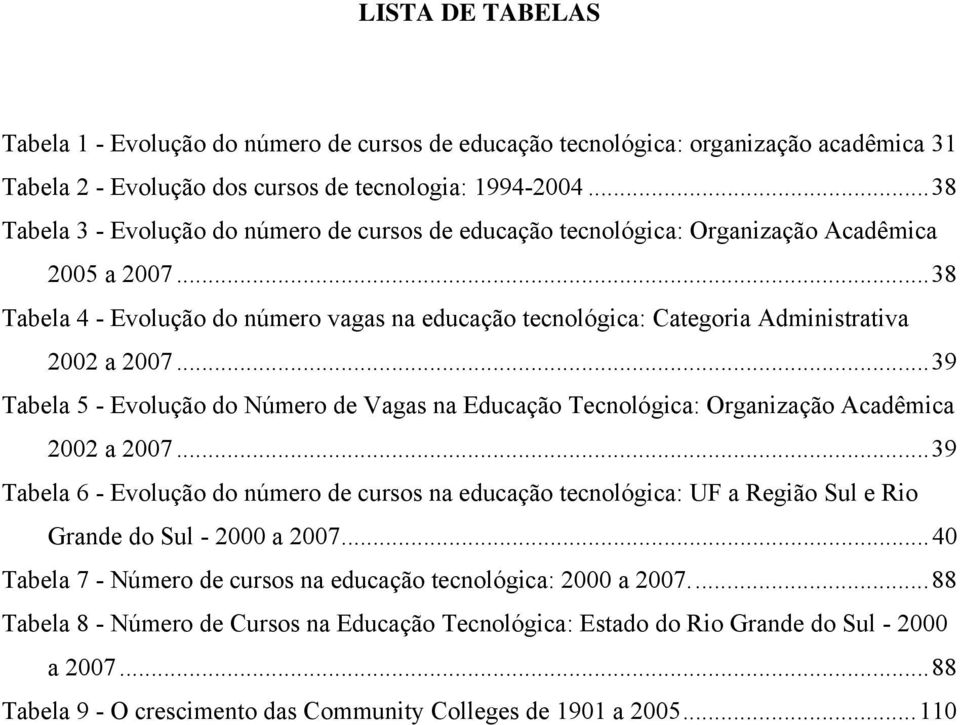 .. 38 Tabela 4 - Evolução do número vagas na educação tecnológica: Categoria Administrativa 2002 a 2007.
