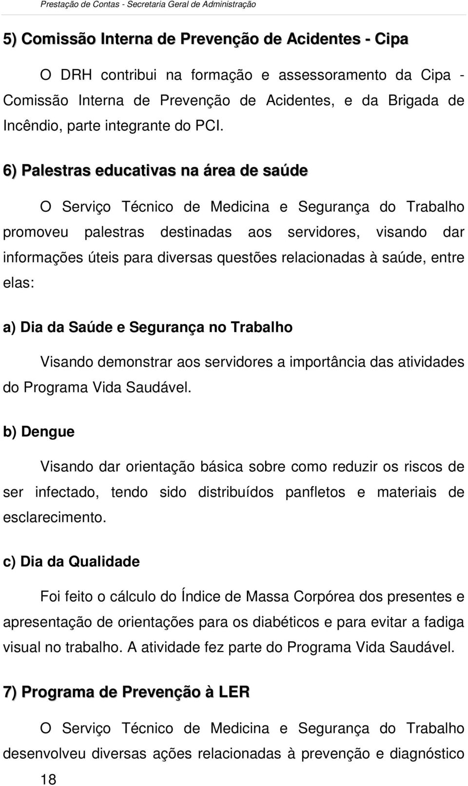 relacionadas à saúde, entre elas: a) Dia da Saúde e Segurança no Trabalho Visando demonstrar aos servidores a importância das atividades do Programa Vida Saudável.