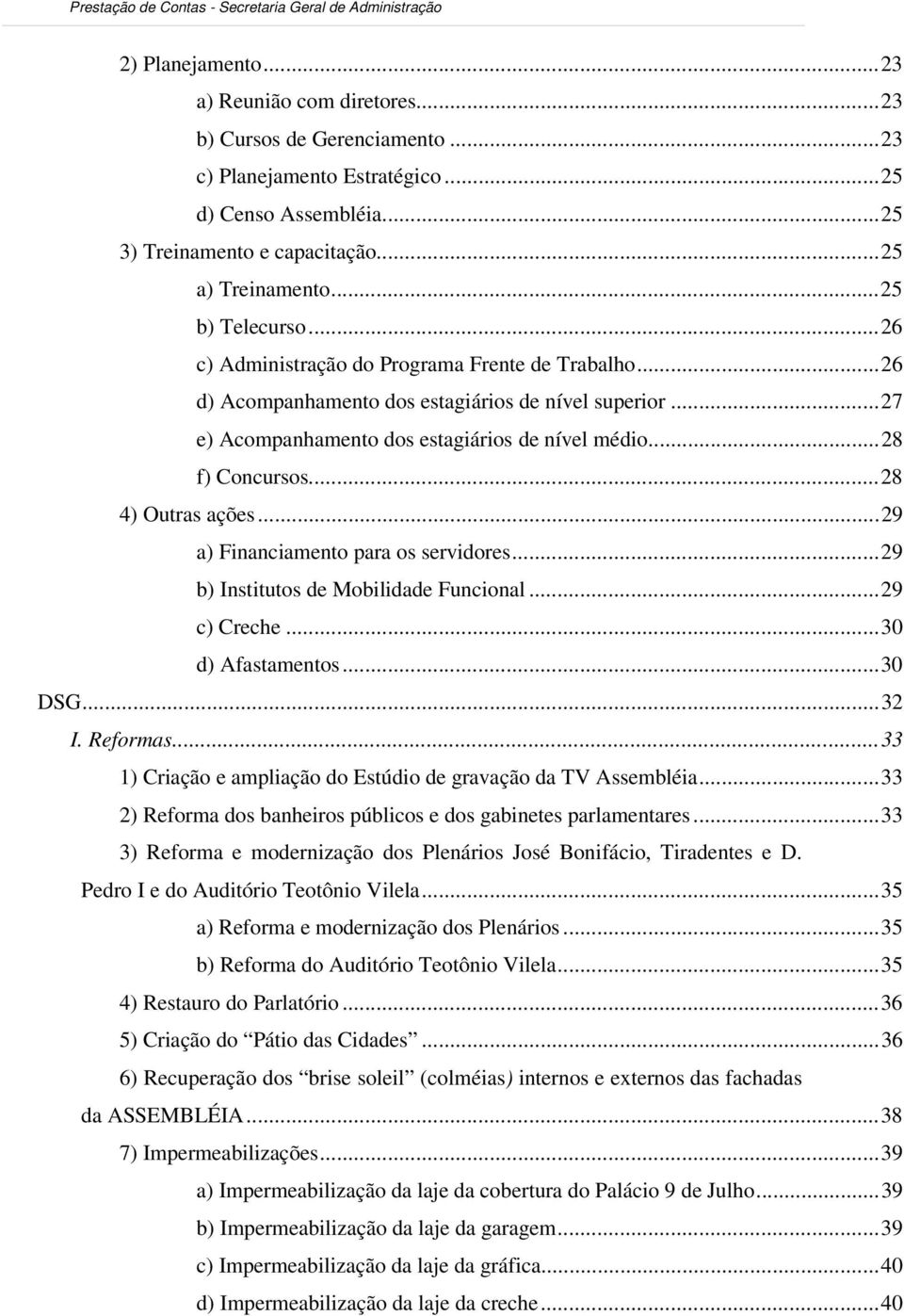 ..28 4) Outras ações...29 a) Financiamento para os servidores...29 b) Institutos de Mobilidade Funcional...29 c) Creche...30 d) Afastamentos...30 DSG...32 I. Reformas.