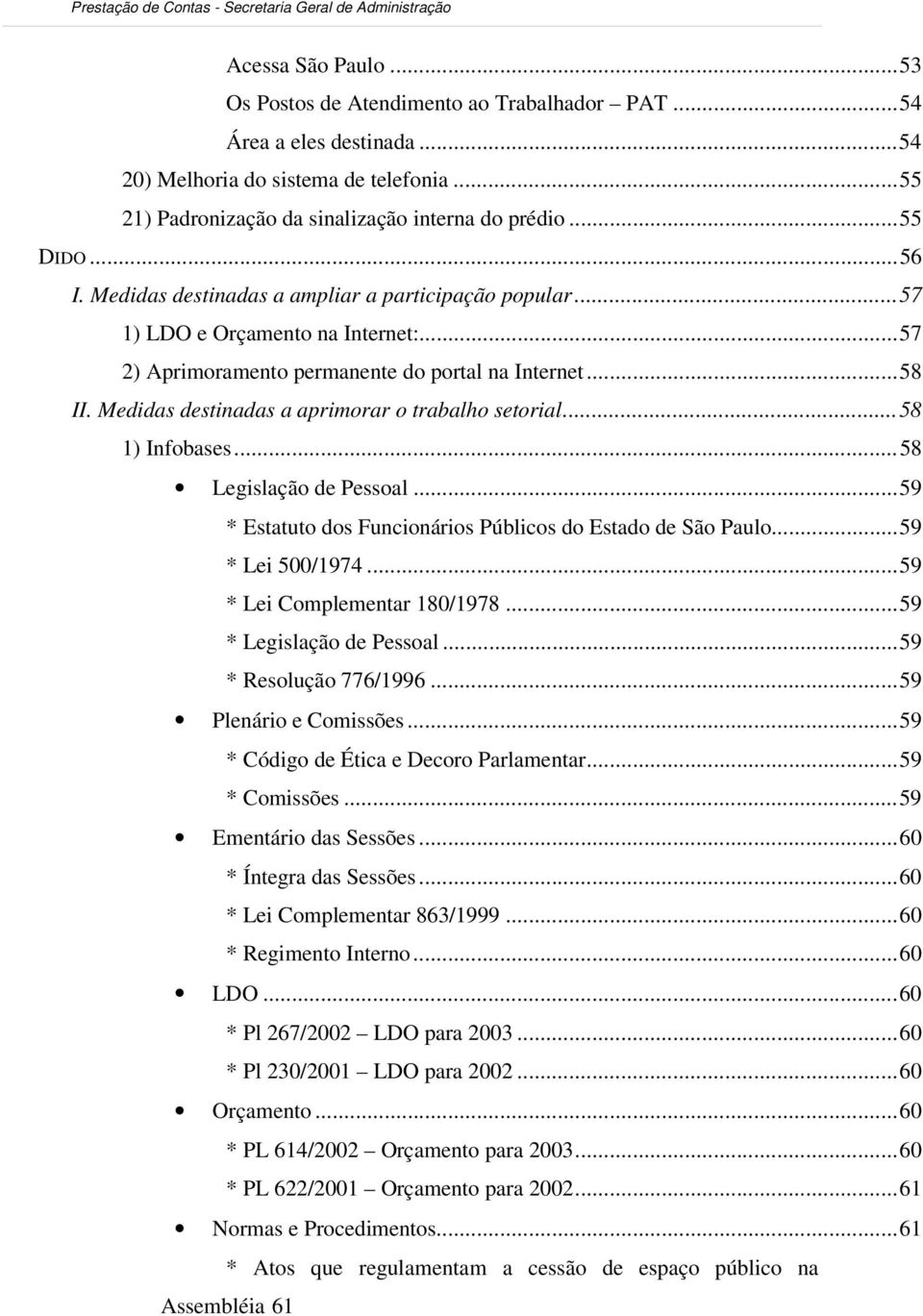 Medidas destinadas a aprimorar o trabalho setorial...58 1) Infobases...58 Legislação de Pessoal...59 * Estatuto dos Funcionários Públicos do Estado de São Paulo...59 * Lei 500/1974.