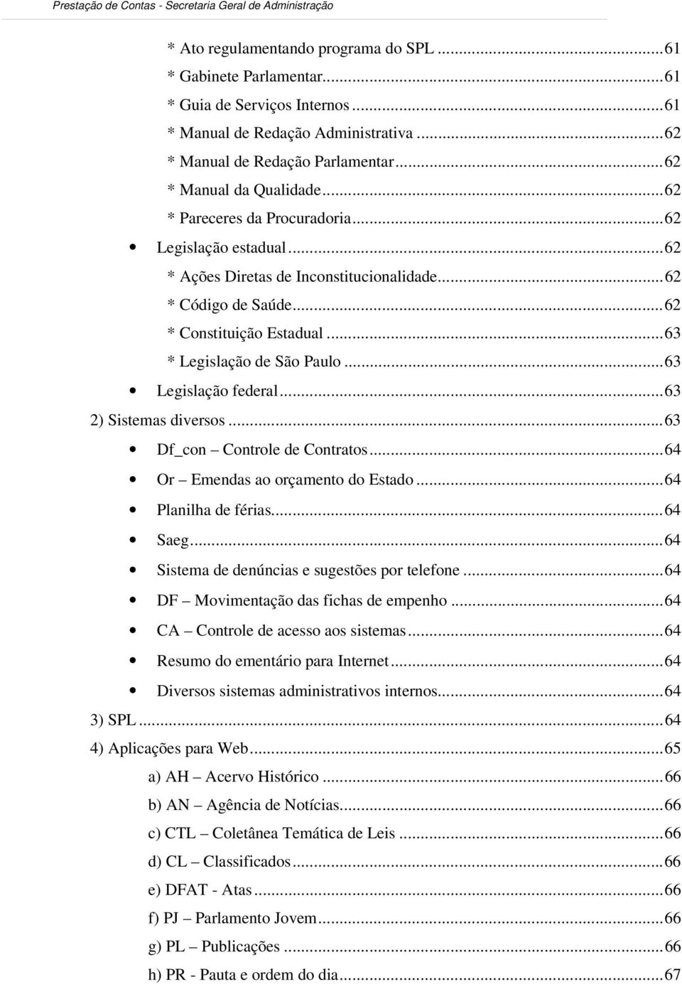 ..63 Legislação federal...63 2) Sistemas diversos...63 Df_con Controle de Contratos...64 Or Emendas ao orçamento do Estado...64 Planilha de férias...64 Saeg.