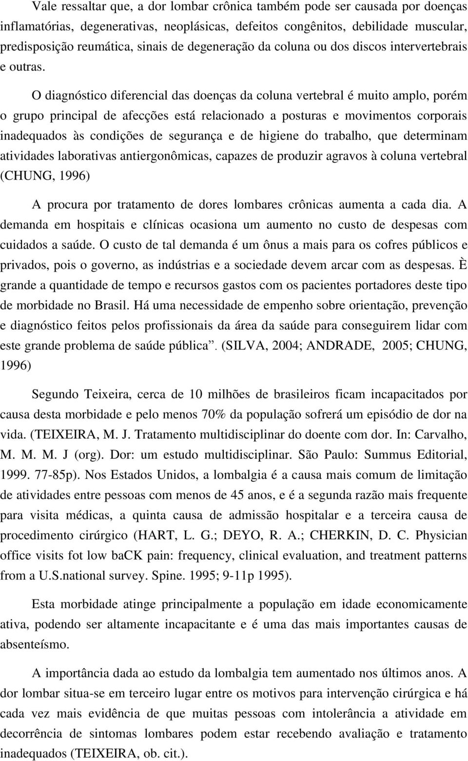 O diagnóstico diferencial das doenças da coluna vertebral é muito amplo, porém o grupo principal de afecções está relacionado a posturas e movimentos corporais inadequados às condições de segurança e