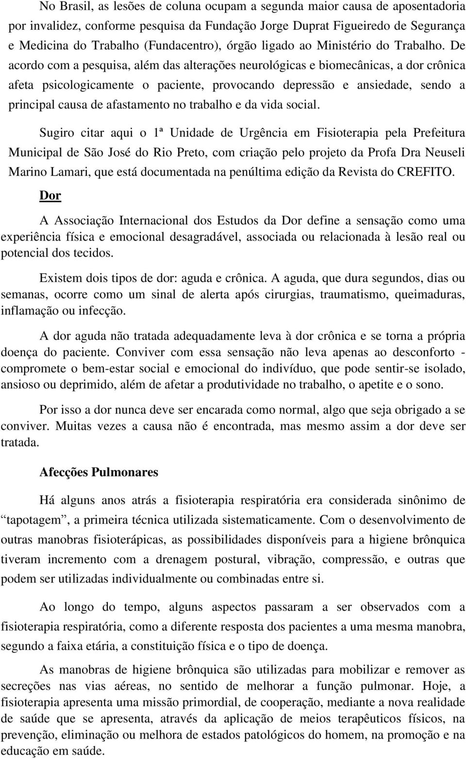 De acordo com a pesquisa, além das alterações neurológicas e biomecânicas, a dor crônica afeta psicologicamente o paciente, provocando depressão e ansiedade, sendo a principal causa de afastamento no