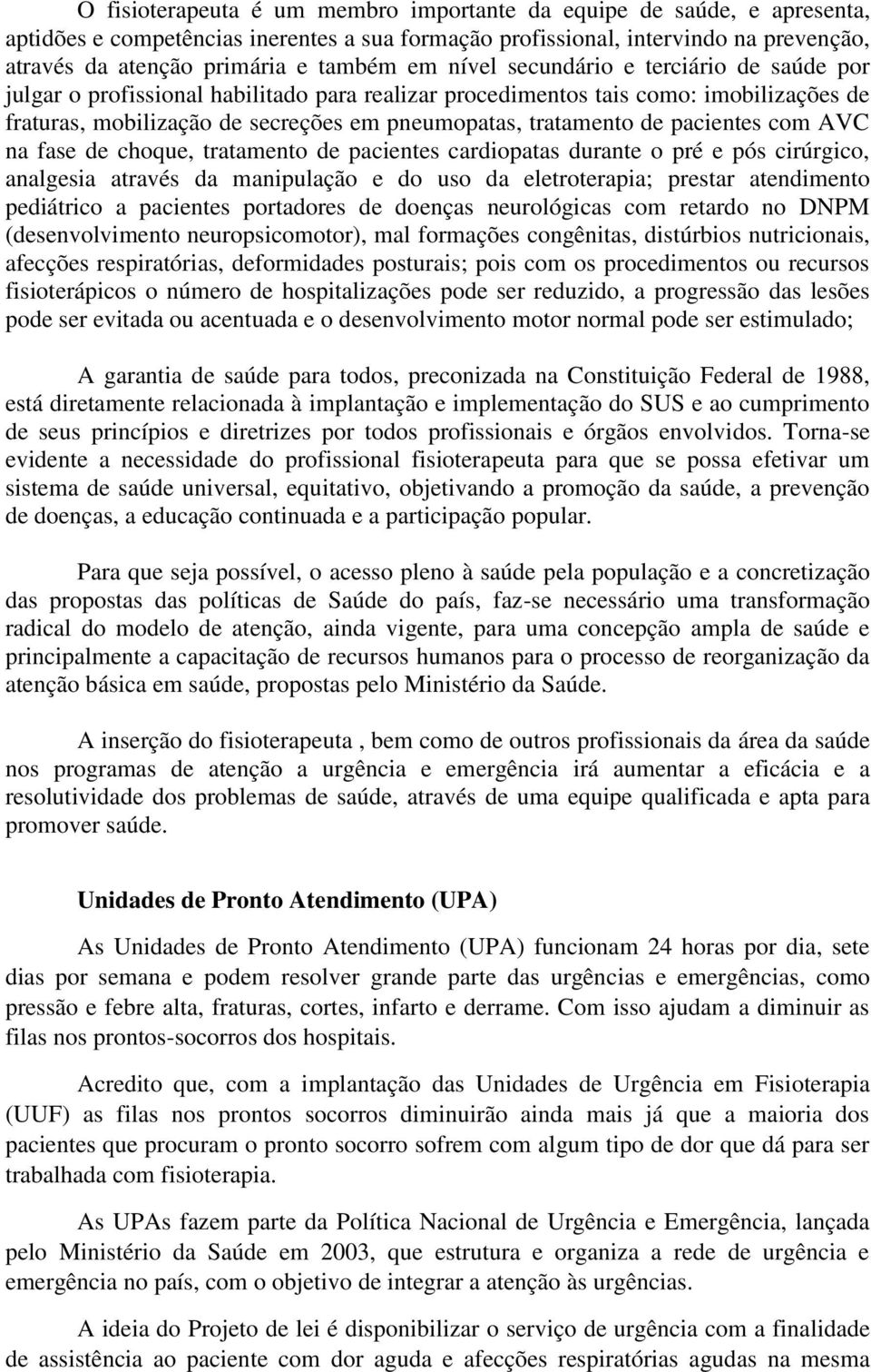 pacientes com AVC na fase de choque, tratamento de pacientes cardiopatas durante o pré e pós cirúrgico, analgesia através da manipulação e do uso da eletroterapia; prestar atendimento pediátrico a