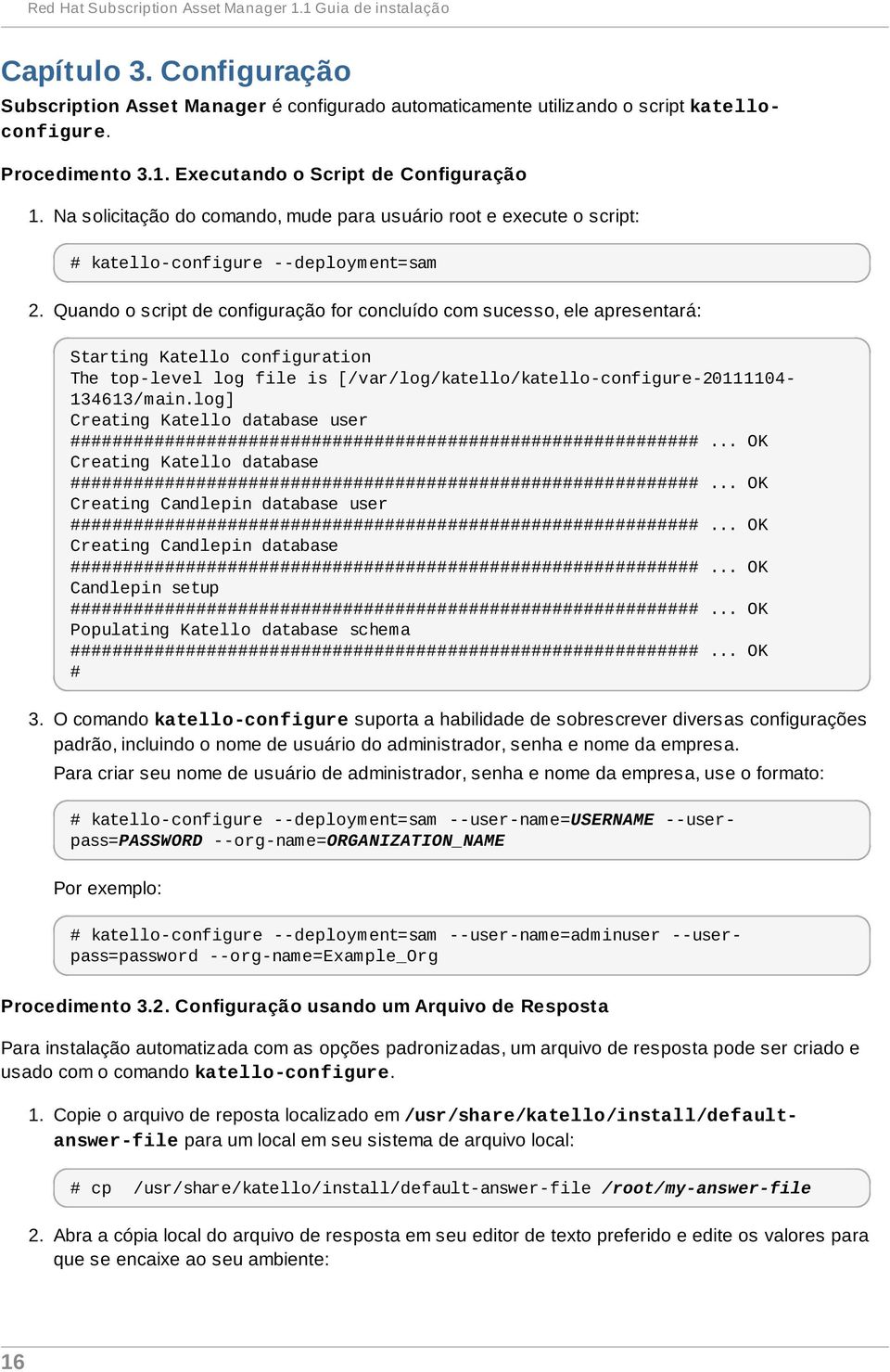 Quando o script de configuração for concluído com sucesso, ele apresentará: Starting Katello configuration The top-level log file is [/var/log/katello/katello-configure-20111104-134613/main.