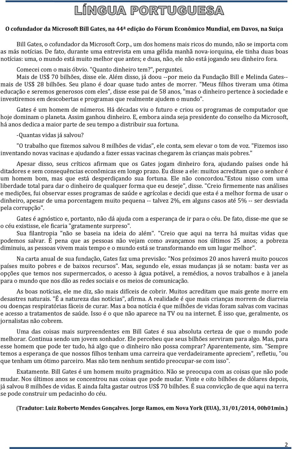 De fato, durante uma entrevista em uma gélida manhã nova-iorquina, ele tinha duas boas notícias: uma, o mundo está muito melhor que antes; e duas, não, ele não está jogando seu dinheiro fora.