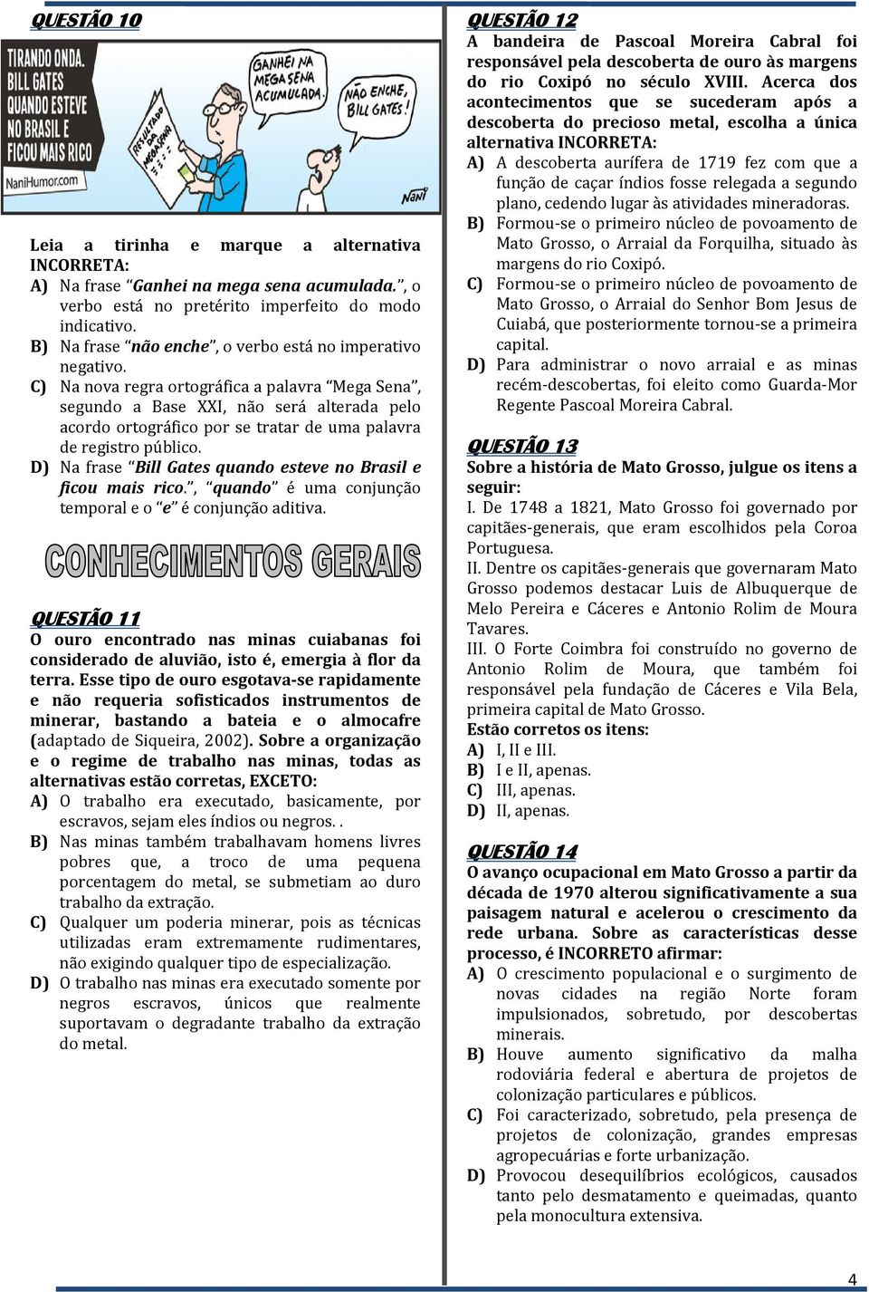 C) Na nova regra ortográfica a palavra Mega Sena, segundo a Base XXI, não será alterada pelo acordo ortográfico por se tratar de uma palavra de registro público.