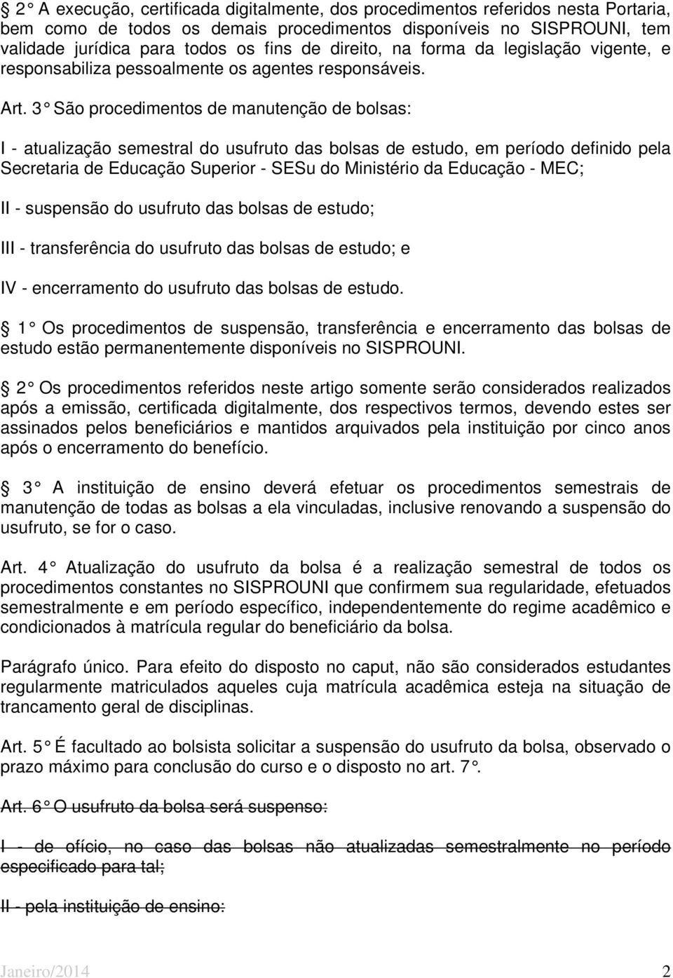 3 São procedimentos de manutenção de bolsas: I - atualização semestral do usufruto das bolsas de estudo, em período definido pela Secretaria de Educação Superior - SESu do Ministério da Educação -