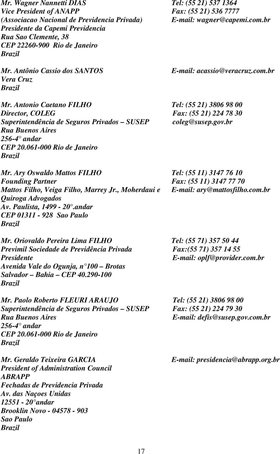 Antonio Caetano FILHO Tel: (55 21) 3806 98 00 Director, COLEG Fax: (55 21) 224 78 30 Superintendência de Seguros Privados SUSEP coleg@susep.gov.br Mr.