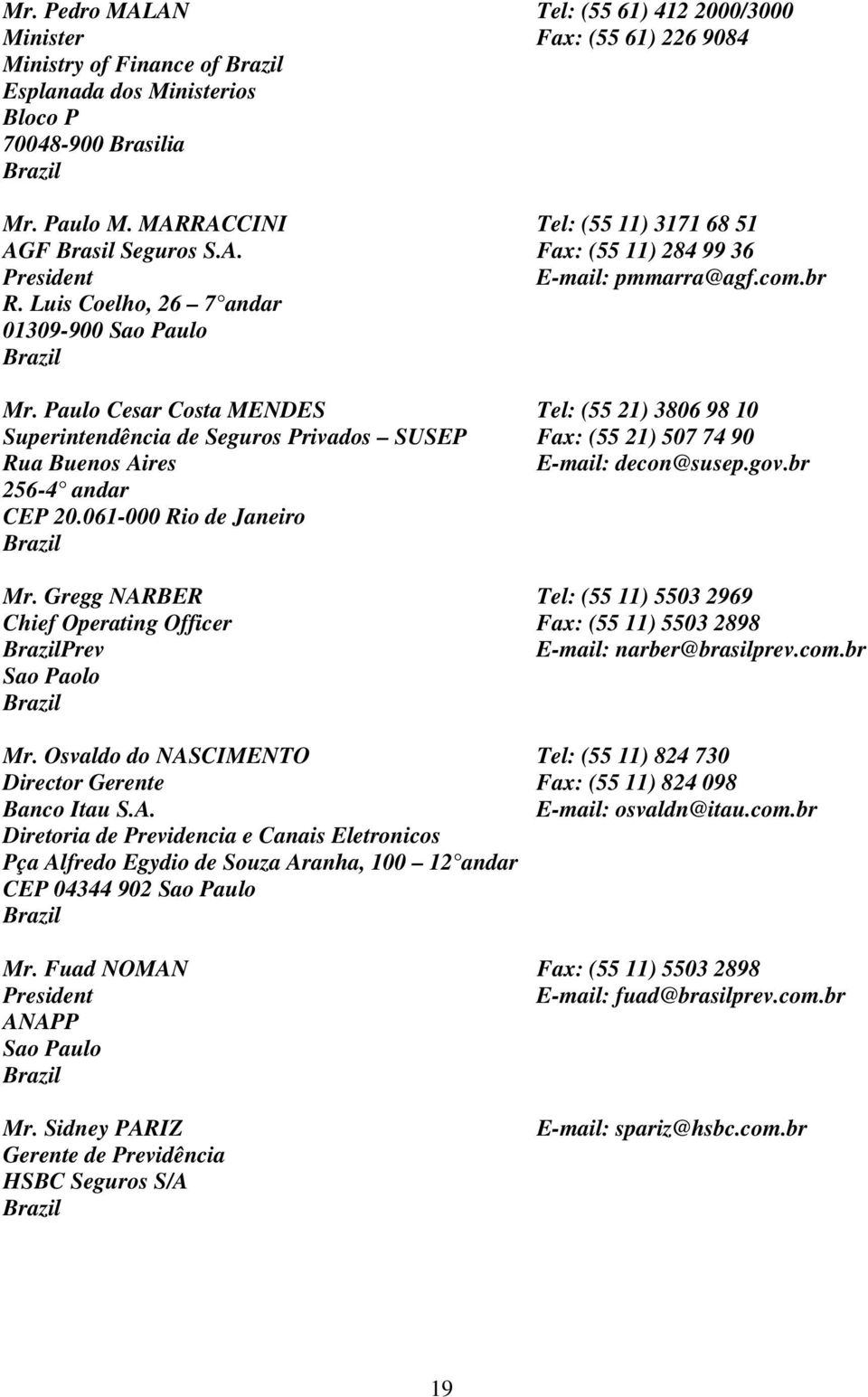 Paulo Cesar Costa MENDES Tel: (55 21) 3806 98 10 Superintendência de Seguros Privados SUSEP Fax: (55 21) 507 74 90 decon@susep.gov.br Mr.