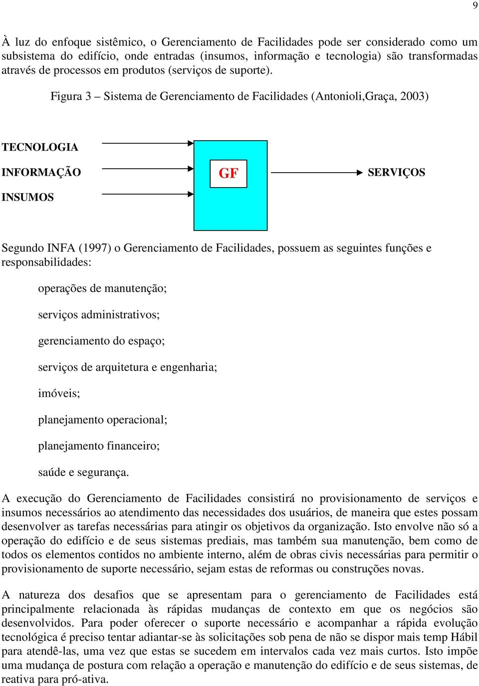 Figura 3 Sistema de Gerenciamento de Facilidades (Antonioli,Graça, 2003) TECNOLOGIA INFORMAÇÃO INSUMOS GF SERVIÇOS Segundo INFA (1997) o Gerenciamento de Facilidades, possuem as seguintes funções e