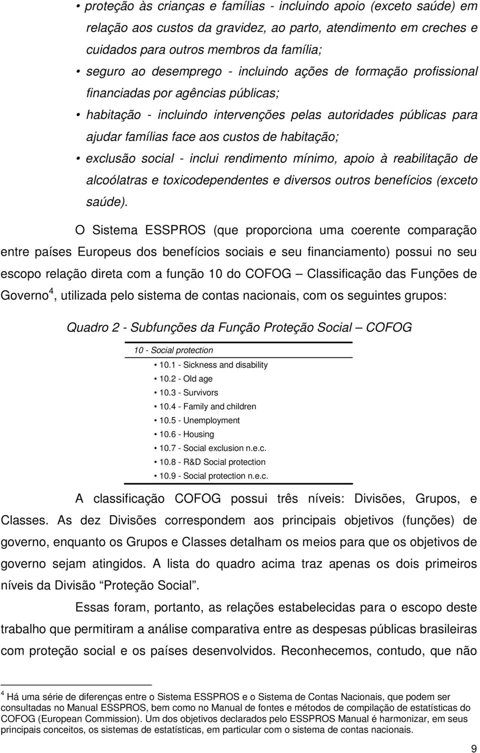 social - inclui rendimento mínimo, apoio à reabilitação de alcoólatras e toxicodependentes e diversos outros benefícios (exceto saúde).