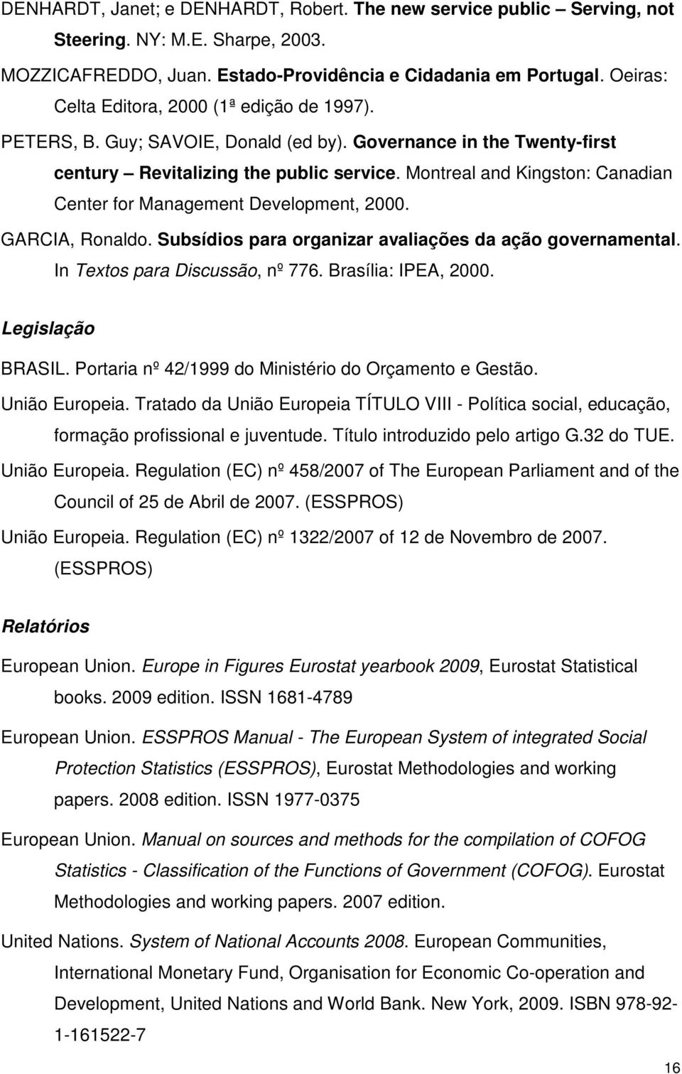 Montreal and Kingston: Canadian Center for Management Development, 2000. GARCIA, Ronaldo. Subsídios para organizar avaliações da ação governamental. In Textos para Discussão, nº 776.