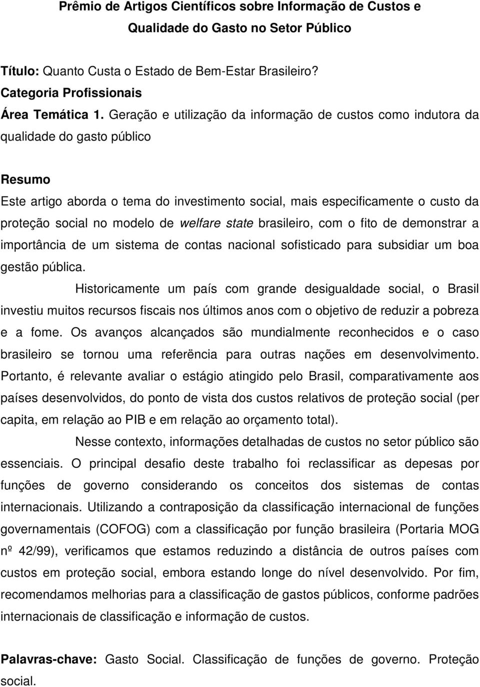 modelo de welfare state brasileiro, com o fito de demonstrar a importância de um sistema de contas nacional sofisticado para subsidiar um boa gestão pública.