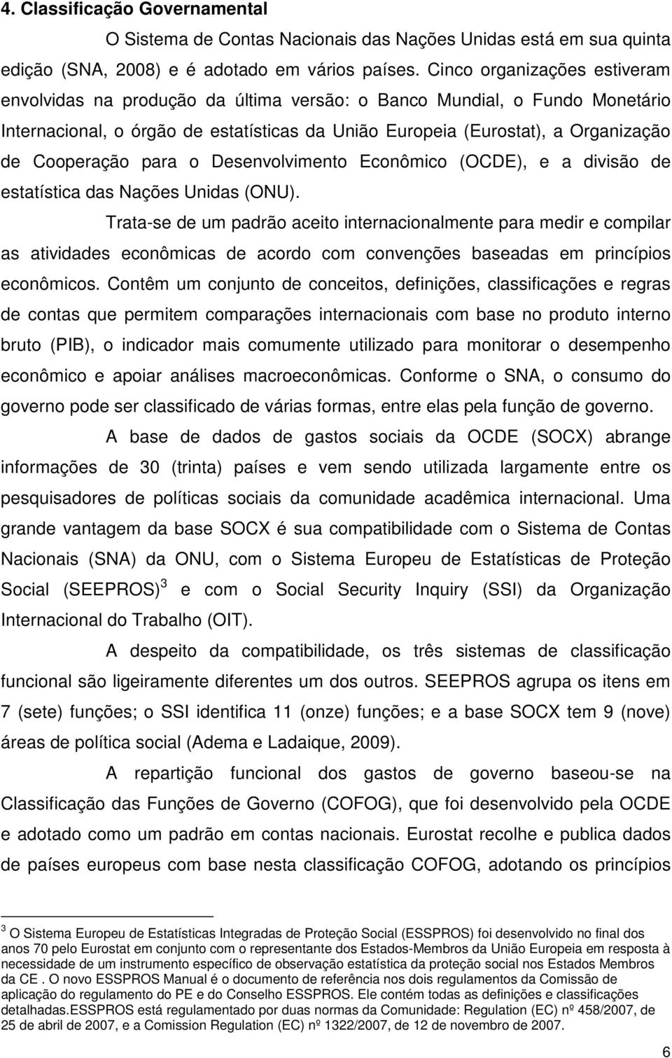 Cooperação para o Desenvolvimento Econômico (OCDE), e a divisão de estatística das Nações Unidas (ONU).