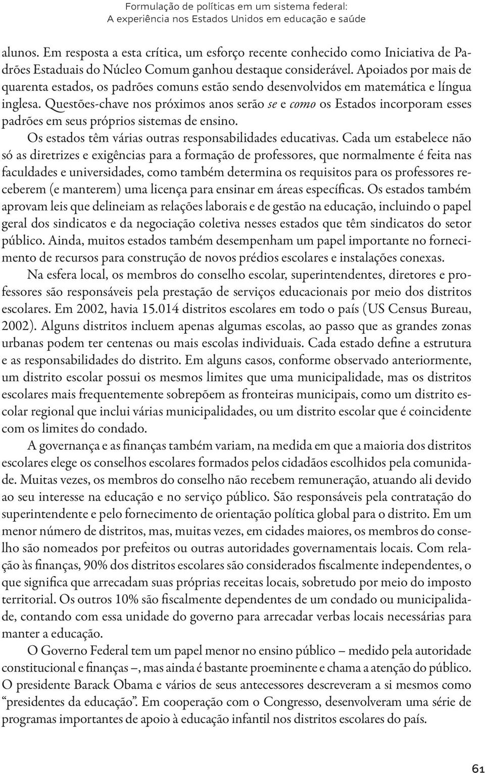 Apoiados por mais de quarenta estados, os padrões comuns estão sendo desenvolvidos em matemática e língua inglesa.