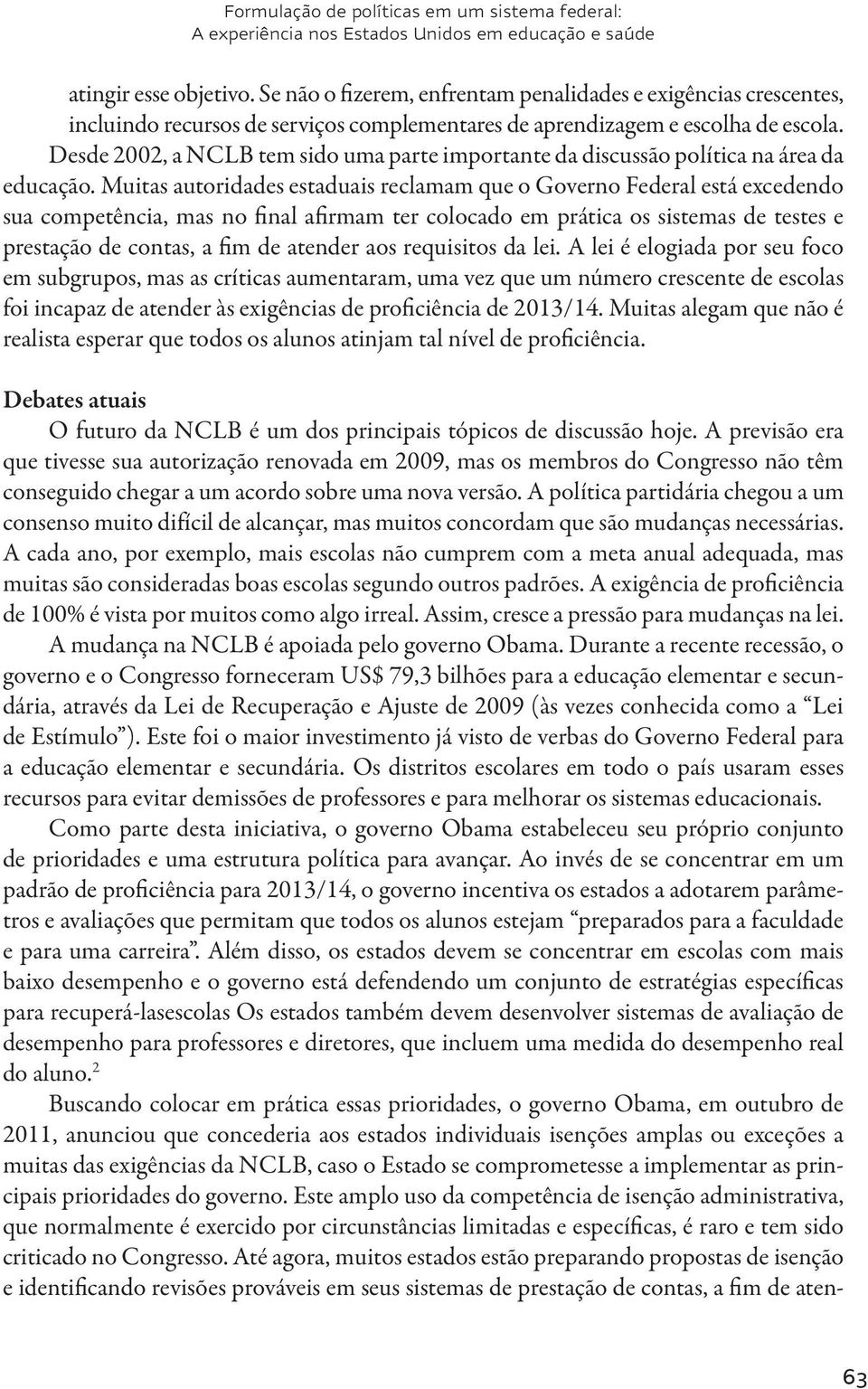 Desde 2002, a NCLB tem sido uma parte importante da discussão política na área da educação.