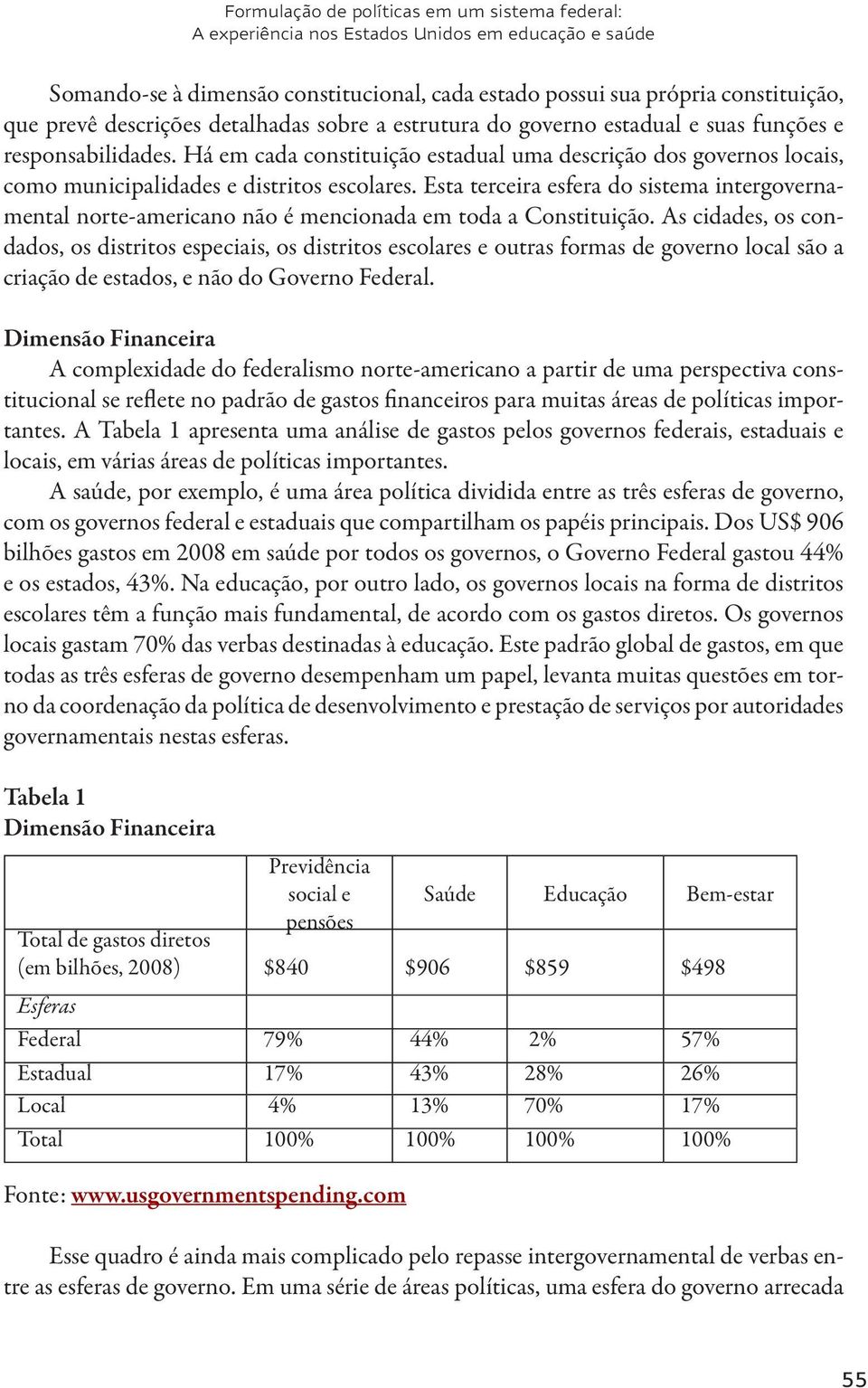 Há em cada constituição estadual uma descrição dos governos locais, como municipalidades e distritos escolares.