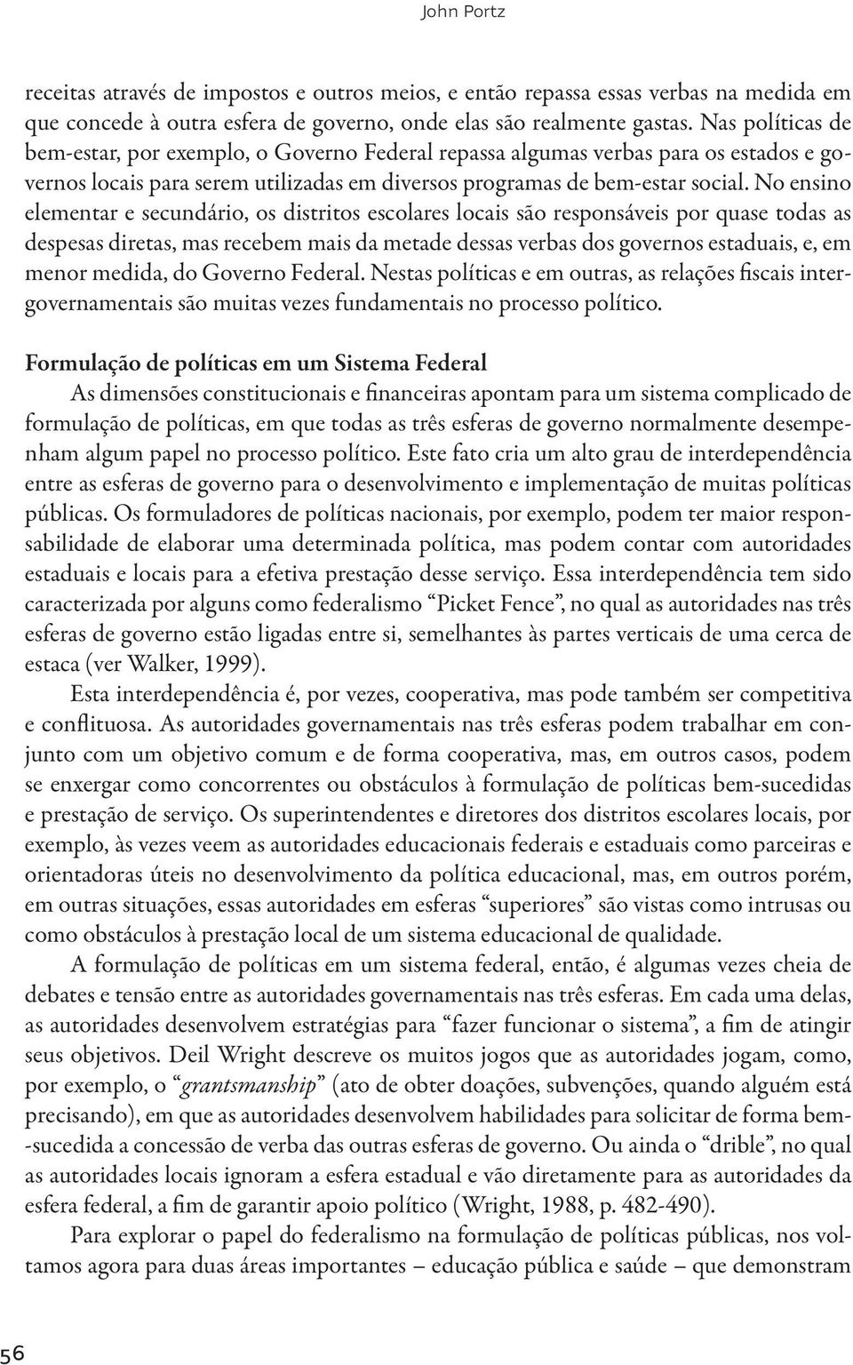 No ensino elementar e secundário, os distritos escolares locais são responsáveis por quase todas as despesas diretas, mas recebem mais da metade dessas verbas dos governos estaduais, e, em menor