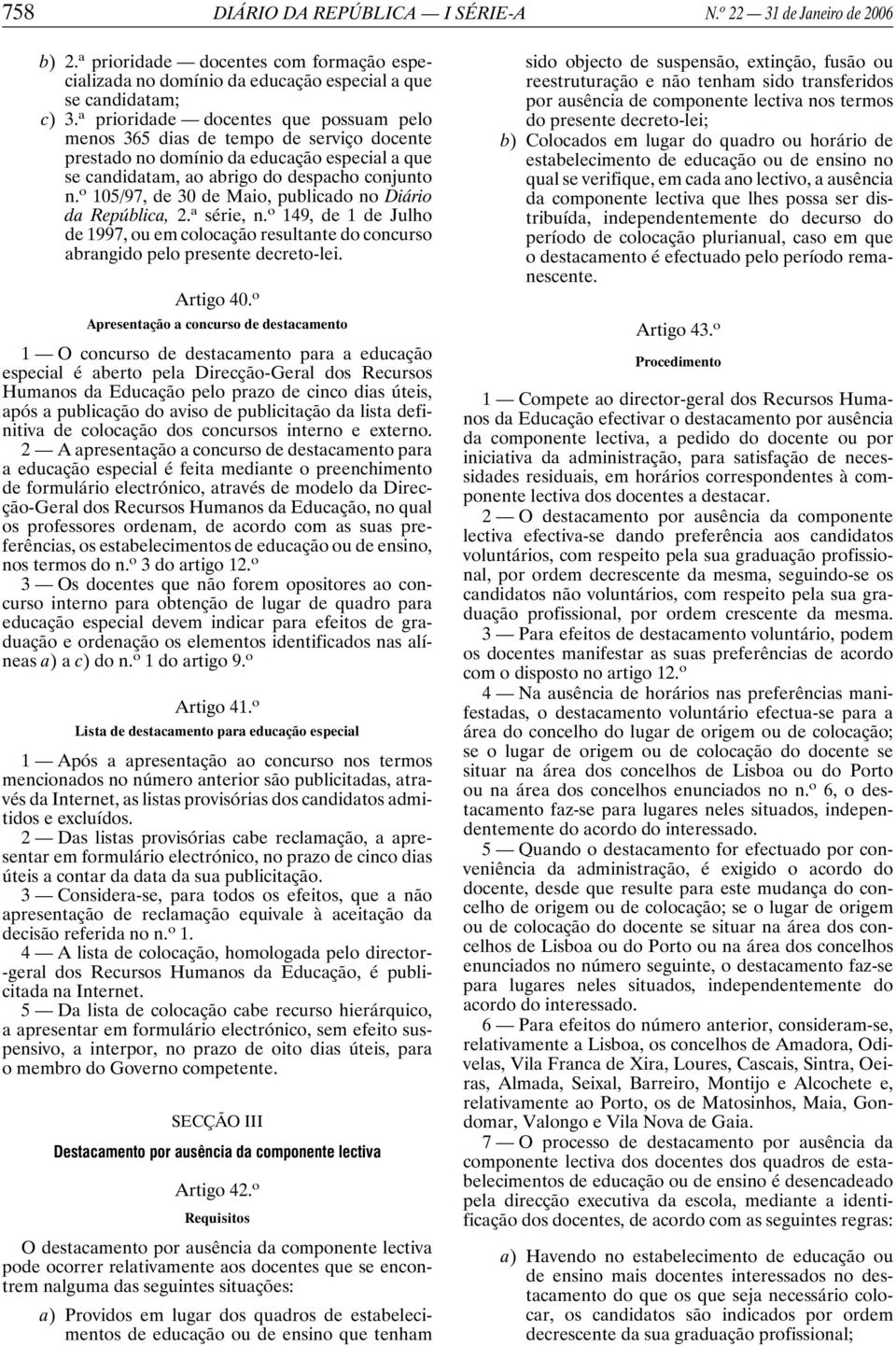 o 105/97, de 30 de Maio, publicado no Diário da República, 2. a série, n. o 149, de 1 de Julho de 1997, ou em colocação resultante do concurso abrangido pelo presente decreto-lei. Artigo 40.