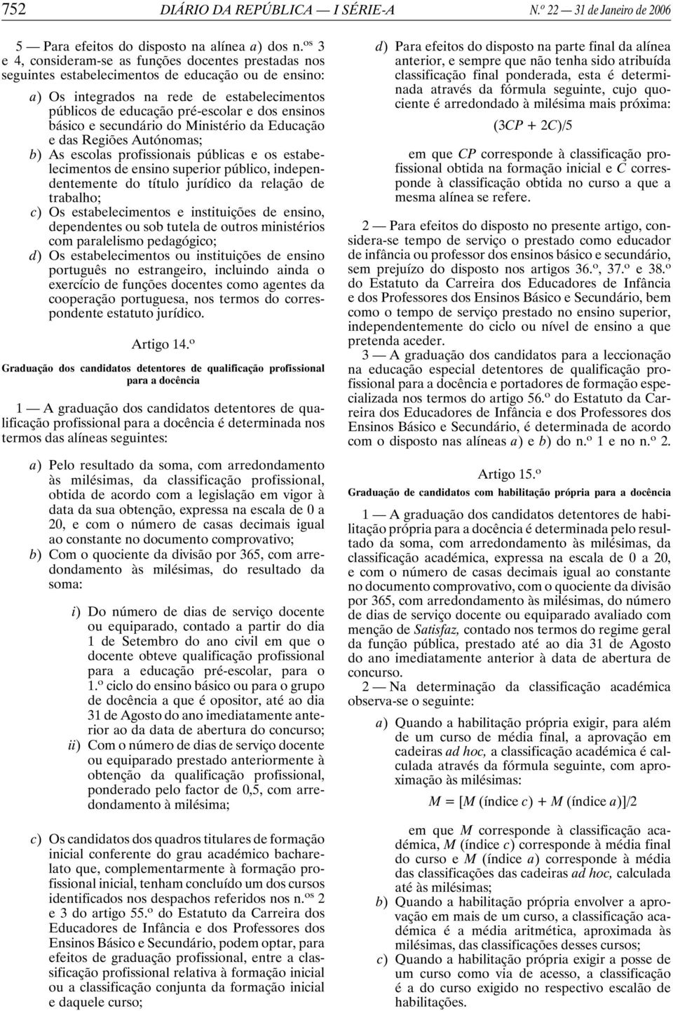 ensinos básico e secundário do Ministério da Educação e das Regiões Autónomas; b) As escolas profissionais públicas e os estabelecimentos de ensino superior público, independentemente do título