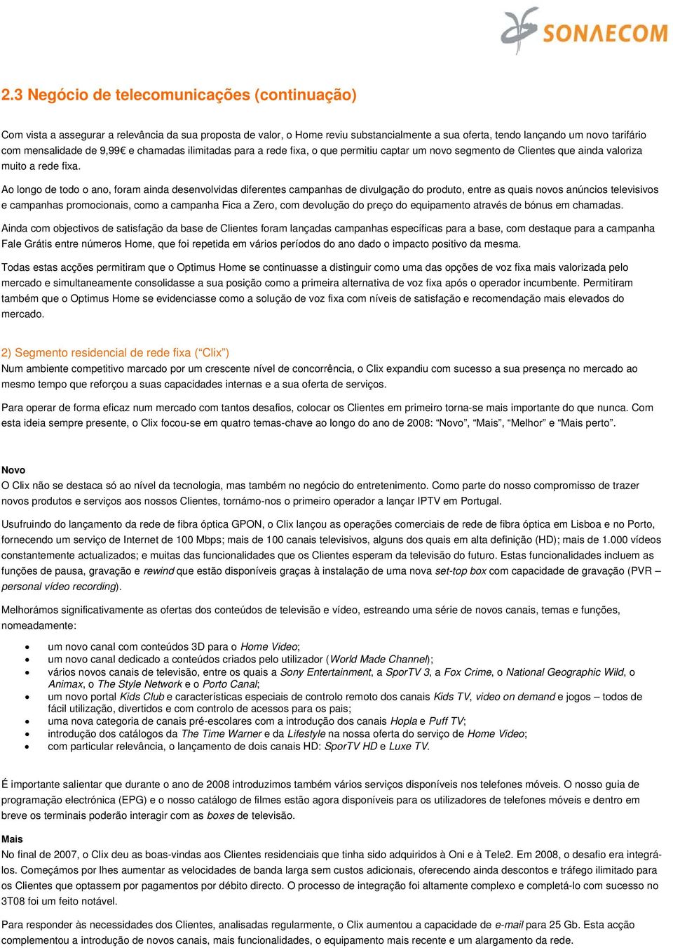 Ao longo de todo o ano, foram ainda desenvolvidas diferentes campanhas de divulgação do produto, entre as quais novos anúncios televisivos e campanhas promocionais, como a campanha Fica a Zero, com