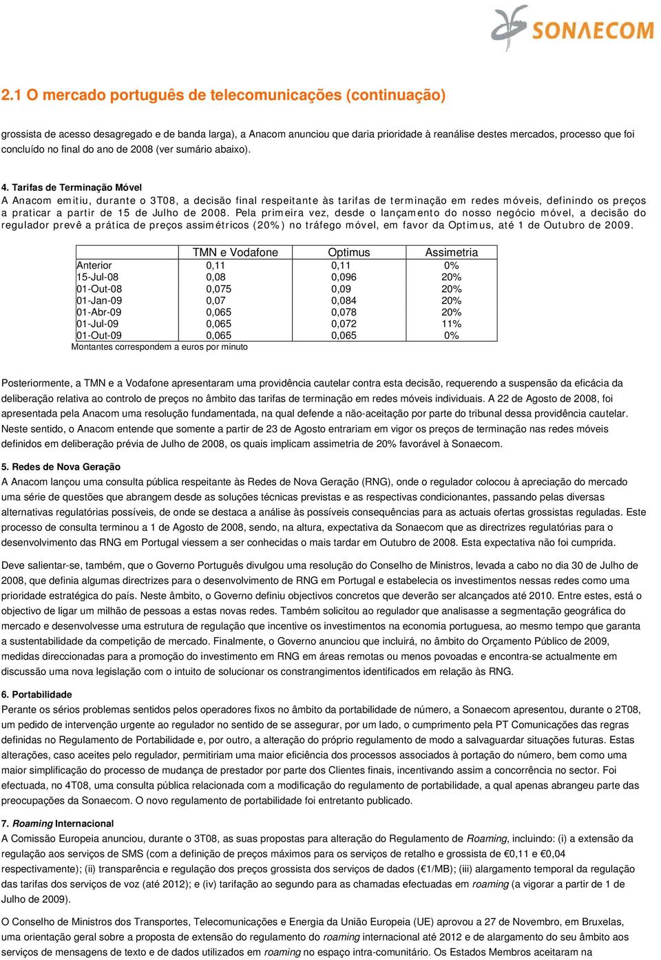 Tarifas de Terminação Móvel A Anacom emitiu, durante o 3T08, a decisão final respeitante às tarifas de terminação em redes móveis, definindo os preços a praticar a partir de 15 de Julho de 2008.