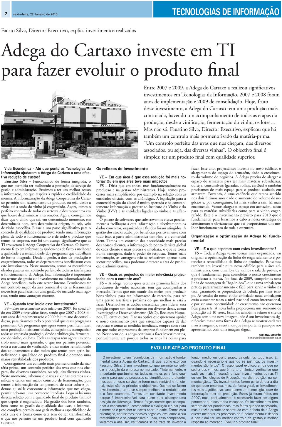 Hoje, fruto desse investimento, a Adega do Cartaxo tem uma produção mais controlada, havendo um acompanhamento de todas as etapas da produção, desde a vinificação, fermentação do vinho, os lotes Mas