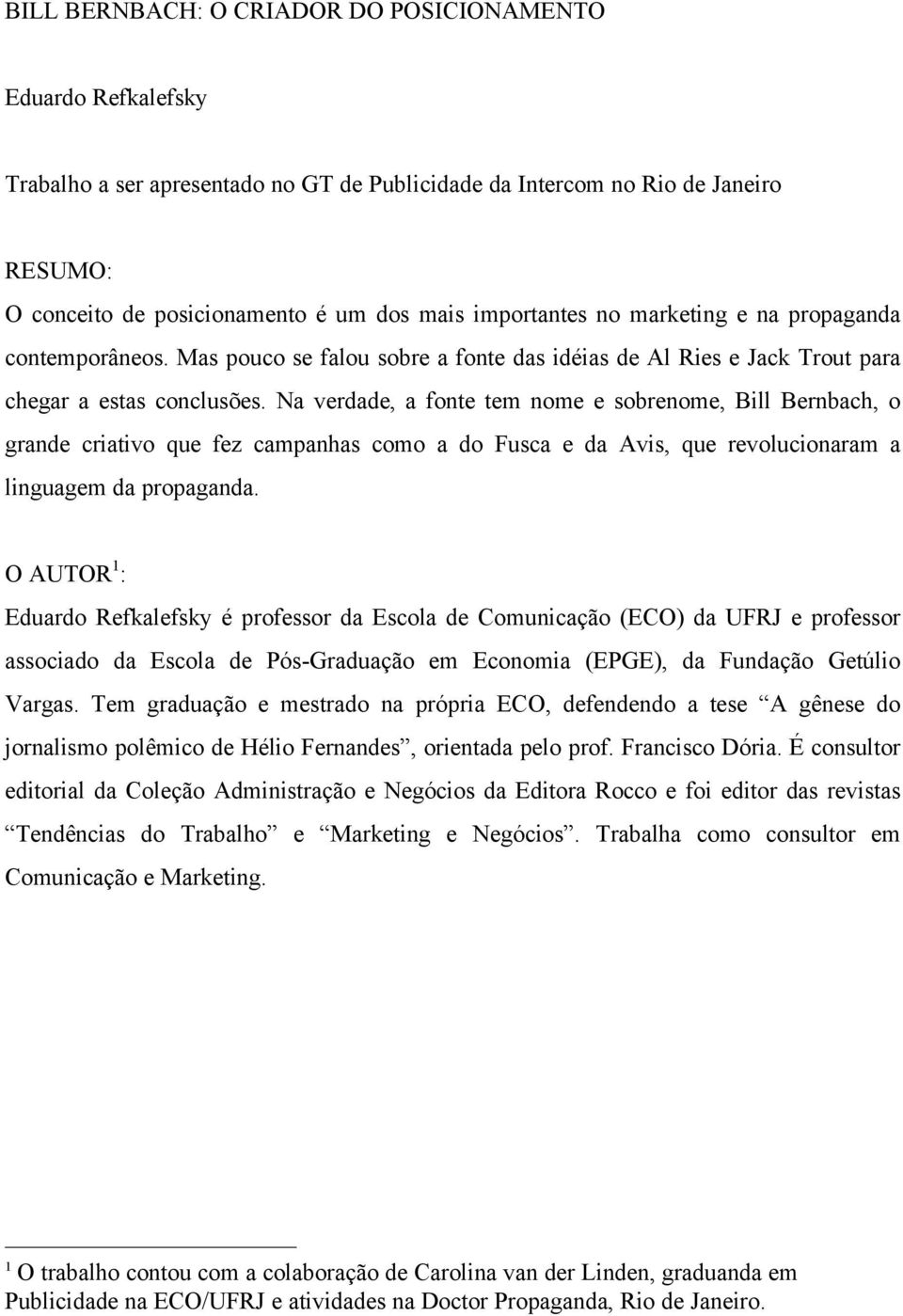 Na verdade, a fonte tem nome e sobrenome, Bill Bernbach, o grande criativo que fez campanhas como a do Fusca e da Avis, que revolucionaram a linguagem da propaganda.