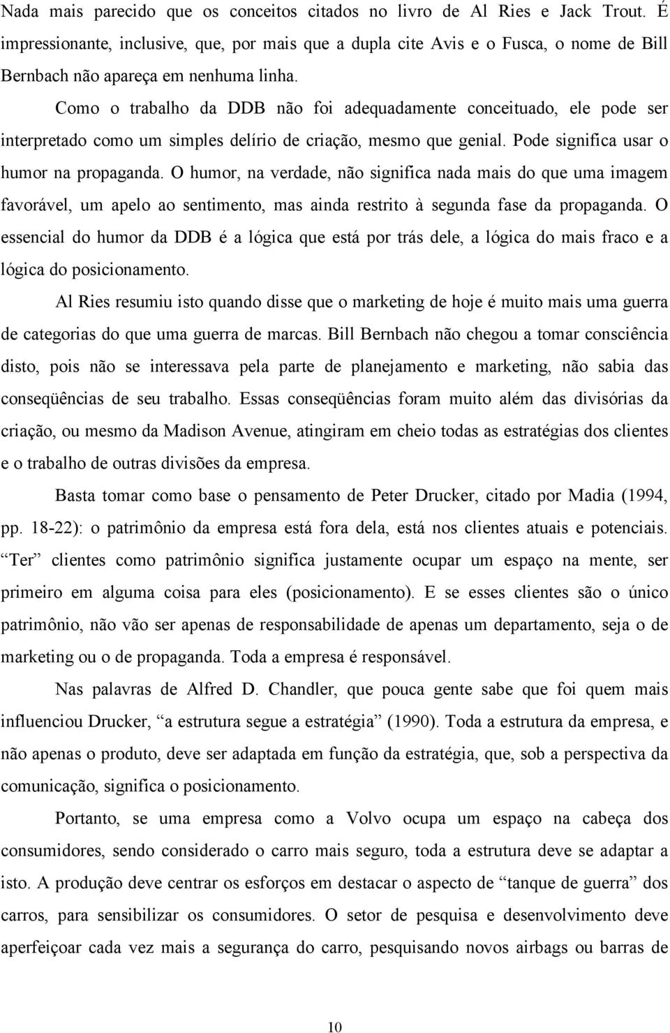 Como o trabalho da DDB não foi adequadamente conceituado, ele pode ser interpretado como um simples delírio de criação, mesmo que genial. Pode significa usar o humor na propaganda.