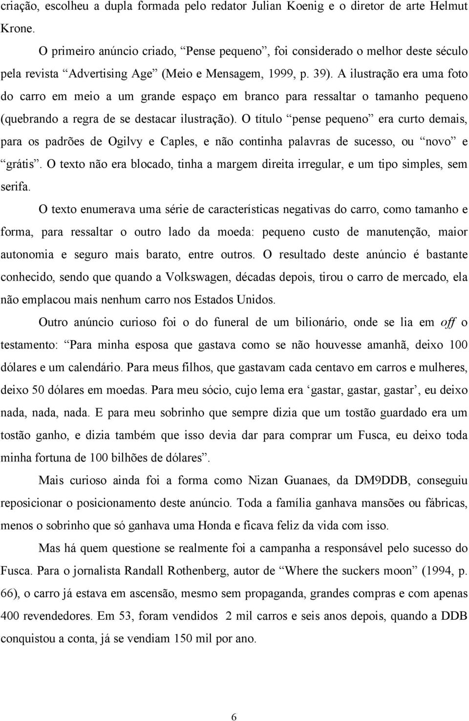 A ilustração era uma foto do carro em meio a um grande espaço em branco para ressaltar o tamanho pequeno (quebrando a regra de se destacar ilustração).