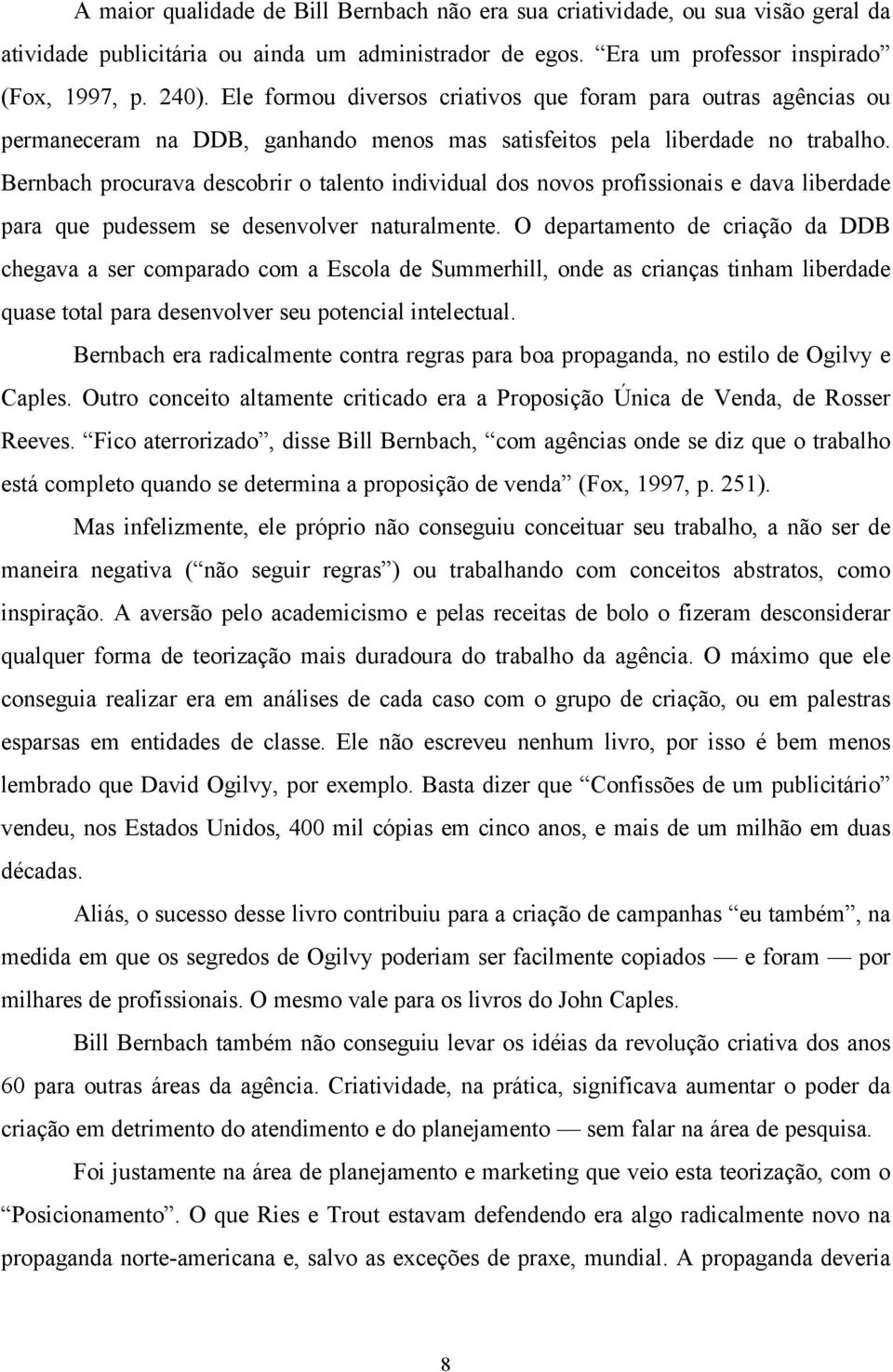 Bernbach procurava descobrir o talento individual dos novos profissionais e dava liberdade para que pudessem se desenvolver naturalmente.