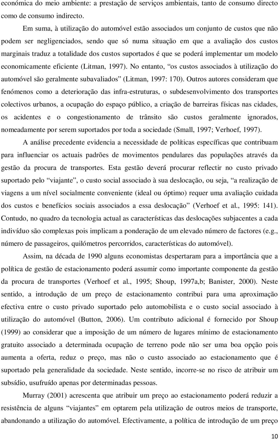 custos suportados é que se poderá implementar um modelo economicamente eficiente (Litman, 1997).