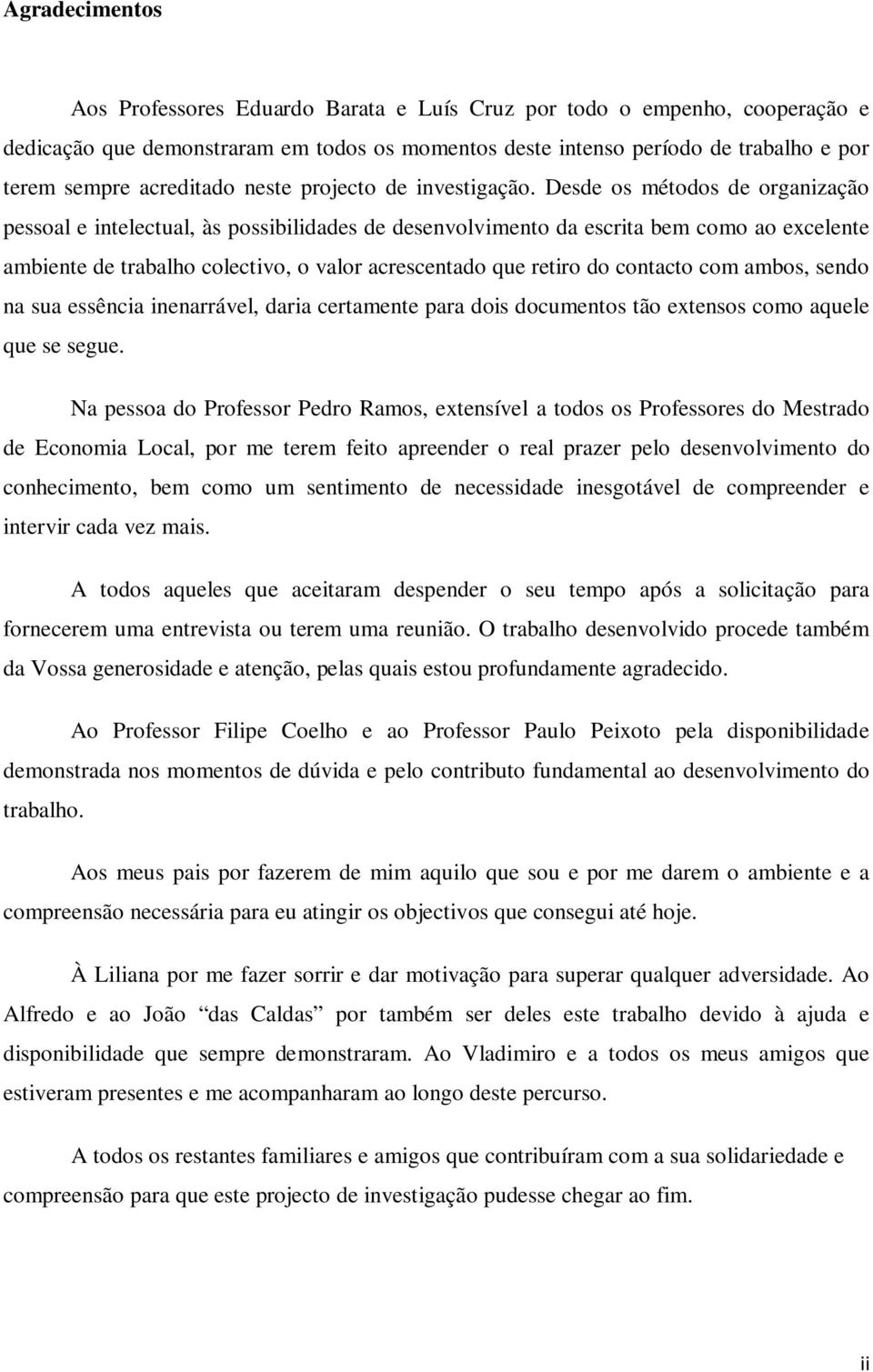 Desde os métodos de organização pessoal e intelectual, às possibilidades de desenvolvimento da escrita bem como ao excelente ambiente de trabalho colectivo, o valor acrescentado que retiro do