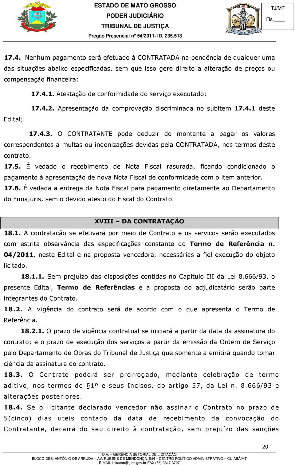 O CONTRATANTE pode deduzir do montante a pagar os valores correspondentes a multas ou indenizações devidas pela CONTRATADA, nos termos deste contrato. 17.5.