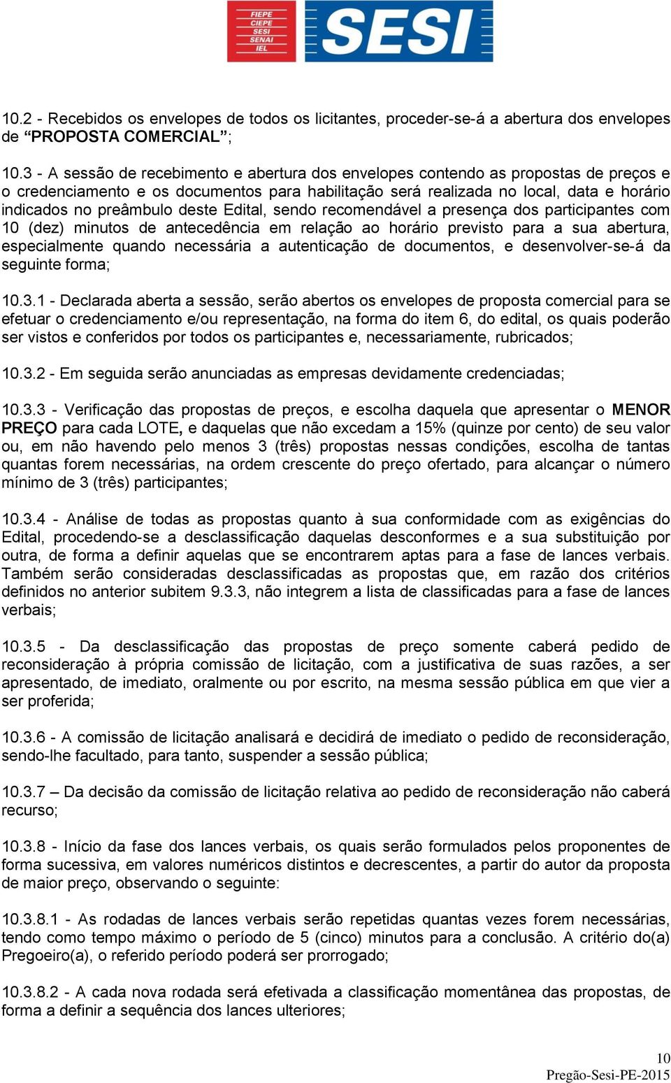 deste Edital, sendo recomendável a presença dos participantes com 10 (dez) minutos de antecedência em relação ao horário previsto para a sua abertura, especialmente quando necessária a autenticação