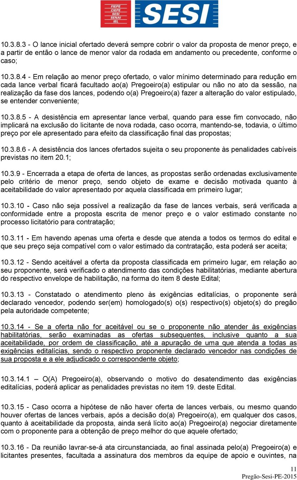 ao menor preço ofertado, o valor mínimo determinado para redução em cada lance verbal ficará facultado ao(a) Pregoeiro(a) estipular ou não no ato da sessão, na realização da fase dos lances, podendo