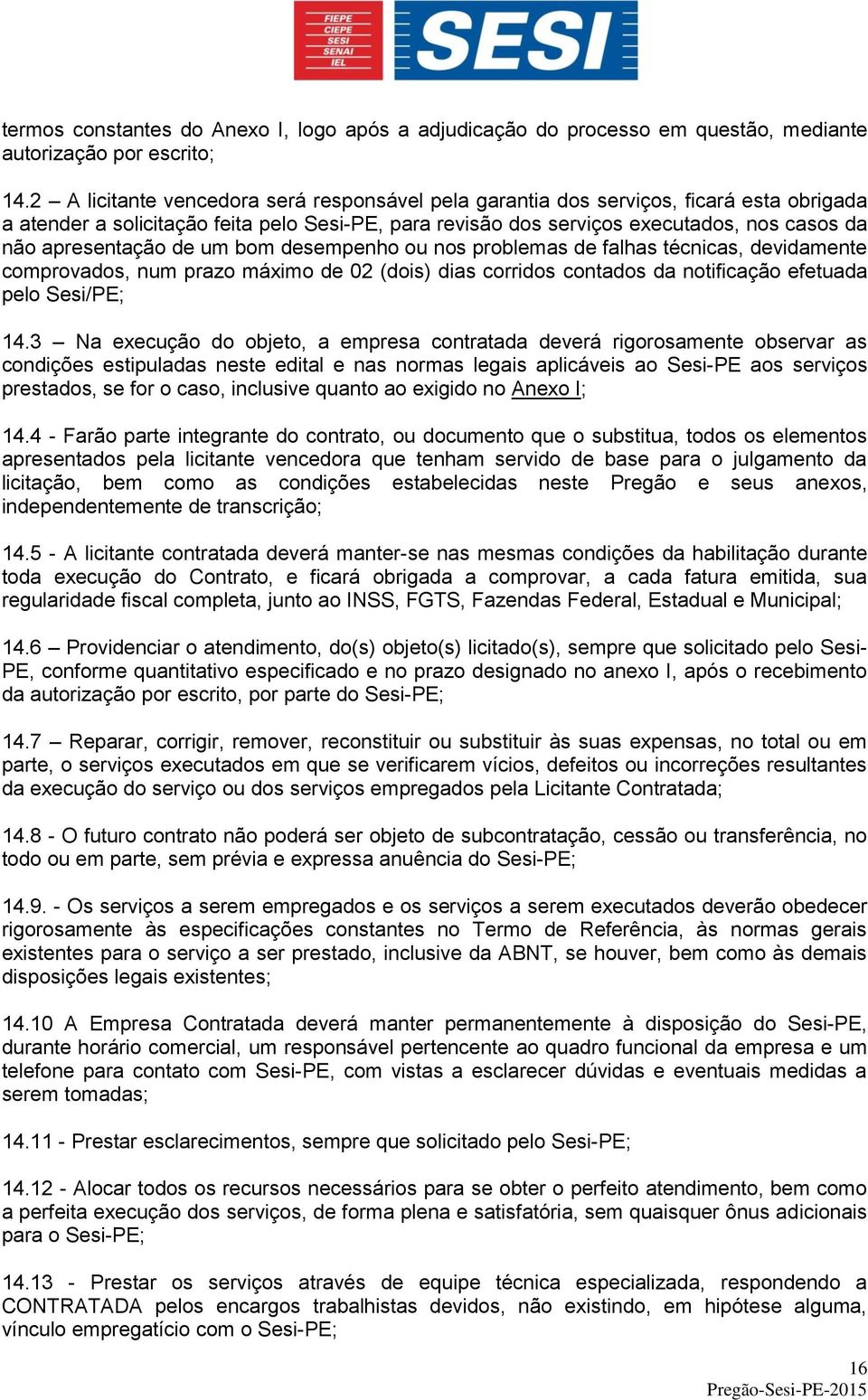 apresentação de um bom desempenho ou nos problemas de falhas técnicas, devidamente comprovados, num prazo máximo de 02 (dois) dias corridos contados da notificação efetuada pelo Sesi/PE; 14.