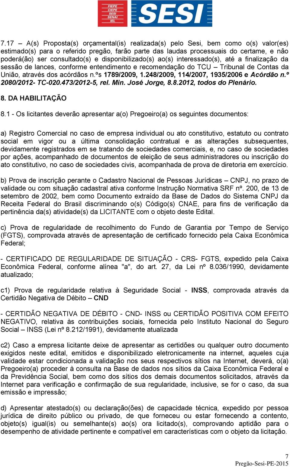 ºs 1789/2009, 1.248/2009, 114/2007, 1935/2006 e Acórdão n.º 2080/2012- TC-020.473/2012-5, rel. Min. José Jorge, 8.8.2012, todos do Plenário. 8. DA HABILITAÇÃO 8.