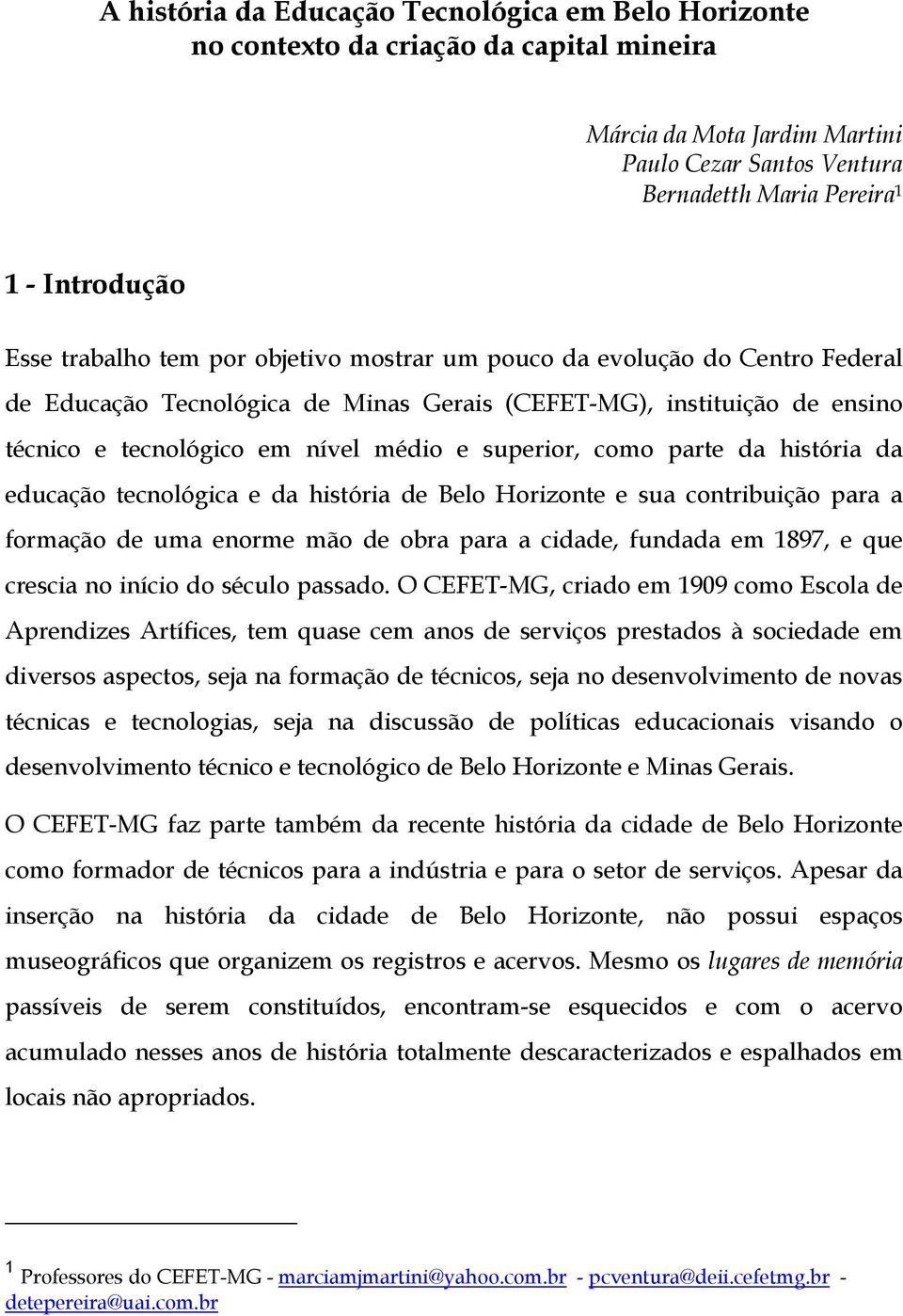 como parte da história da educação tecnológica e da história de Belo Horizonte e sua contribuição para a formação de uma enorme mão de obra para a cidade, fundada em 1897, e que crescia no início do