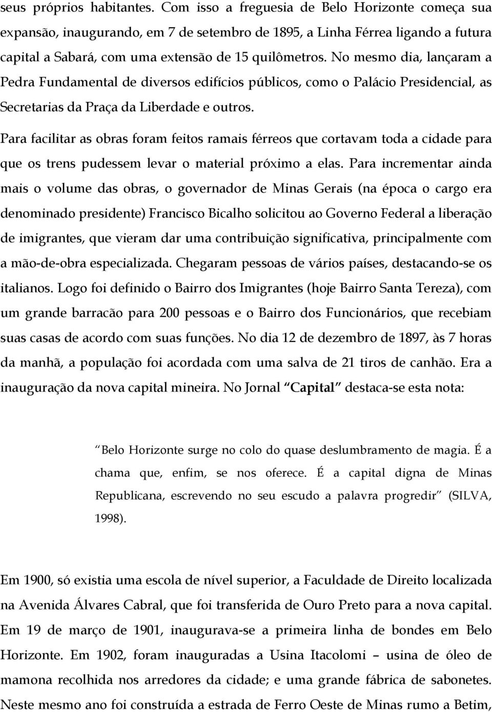 No mesmo dia, lançaram a Pedra Fundamental de diversos edifícios públicos, como o Palácio Presidencial, as Secretarias da Praça da Liberdade e outros.