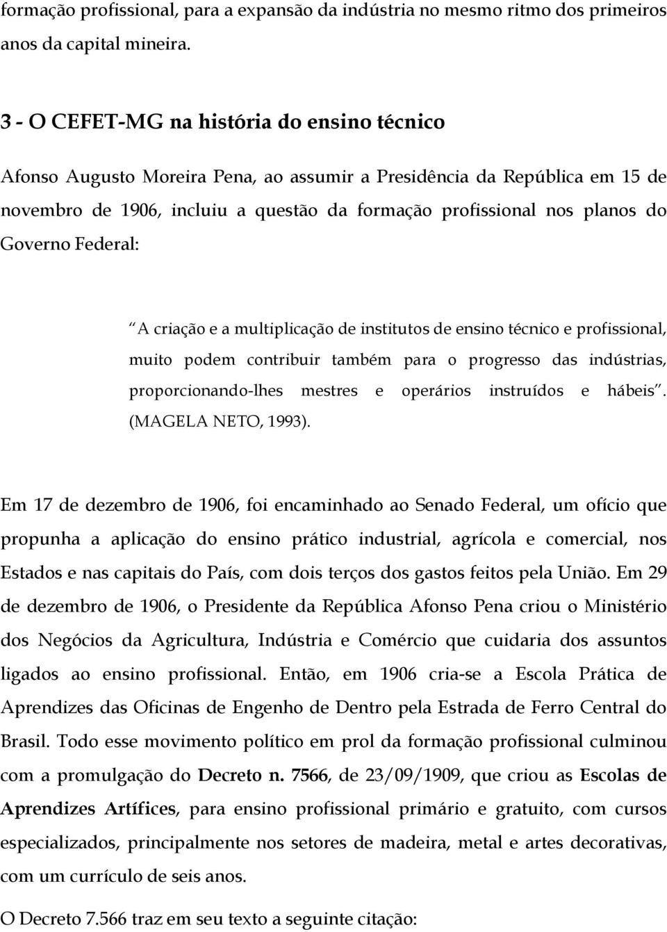 Governo Federal: A criação e a multiplicação de institutos de ensino técnico e profissional, muito podem contribuir também para o progresso das indústrias, proporcionando-lhes mestres e operários