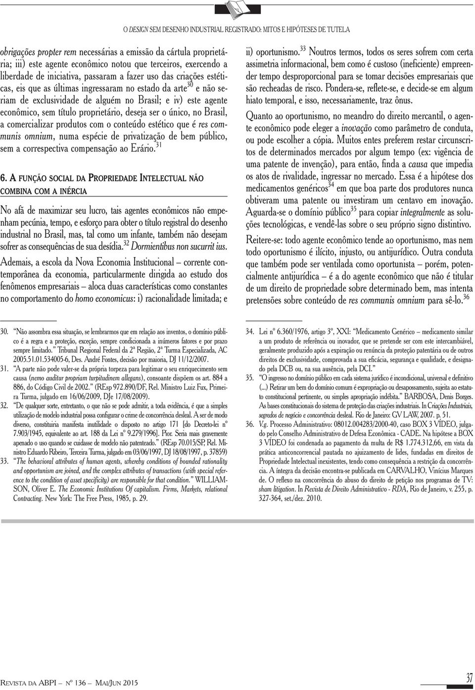 comercializar produtos com o conteúdo estético que é res communis omnium, numa espécie de privatização de bem público, sem a correspectiva compensação ao Erário. 31 6.