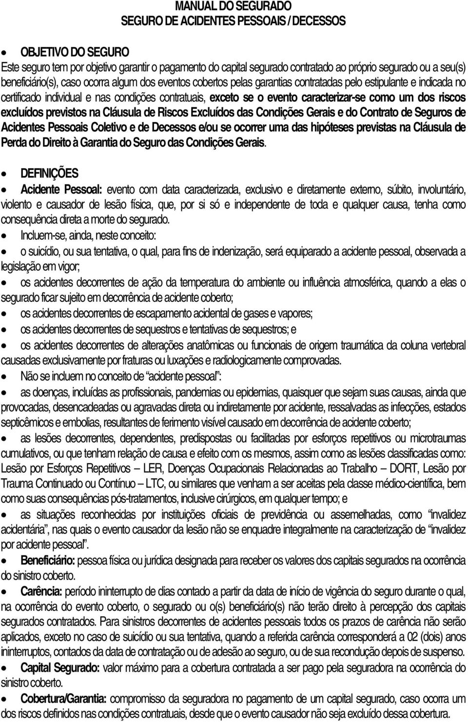 caracterizar-se como um dos riscos excluídos previstos na Cláusula de Riscos Excluídos das Condições Gerais e do Contrato de Seguros de Acidentes Pessoais Coletivo e de Decessos e/ou se ocorrer uma