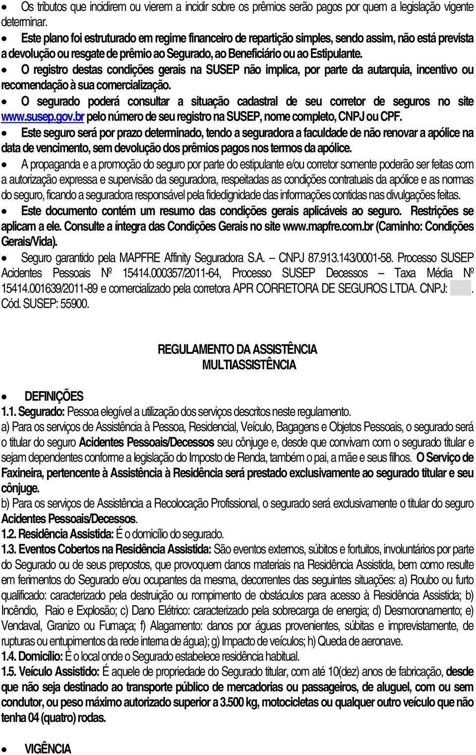 O registro destas condições gerais na SUSEP não implica, por parte da autarquia, incentivo ou recomendação à sua comercialização.