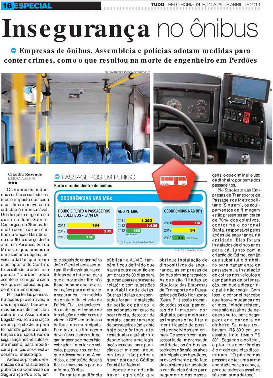 Desde que o engenheiro químico João Gabriel Camargos, de 25 anos, foi morto dentro de um ônibus da viação Gardênia, no dia 16 de março deste ano, em Perdões, Sul de Minas, e que, menos de uma semana