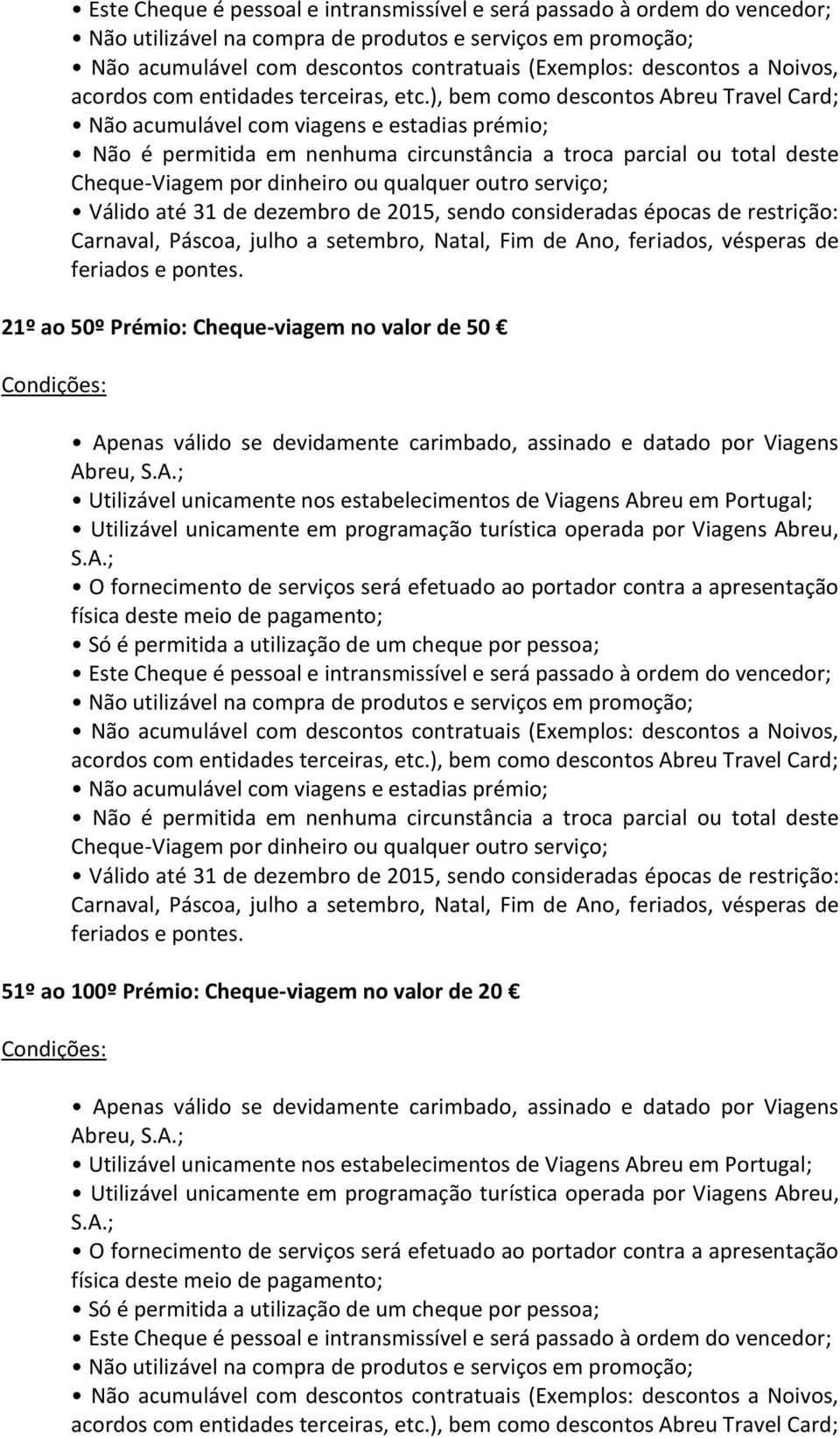 ), bem como descontos Abreu Travel Card; Não acumulável com viagens e estadias prémio; Não é permitida em nenhuma circunstância a troca parcial ou total deste Cheque-Viagem por dinheiro ou qualquer