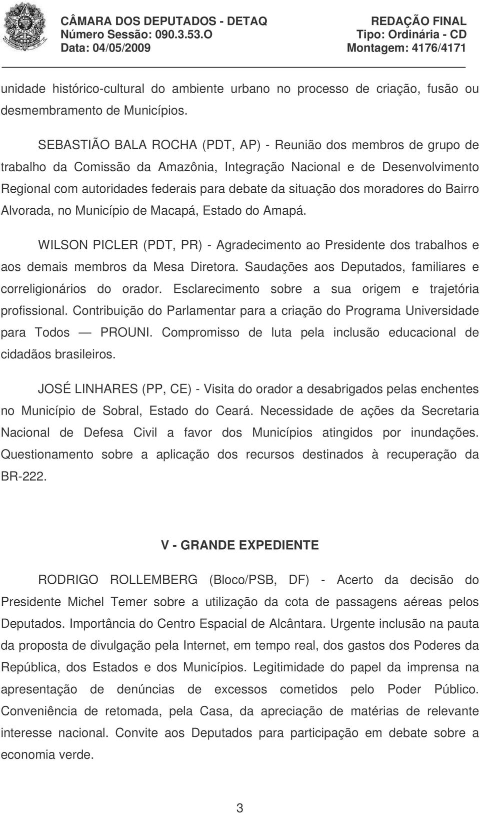 dos moradores do Bairro Alvorada, no Município de Macapá, Estado do Amapá. WILSON PICLER (PDT, PR) - Agradecimento ao Presidente dos trabalhos e aos demais membros da Mesa Diretora.