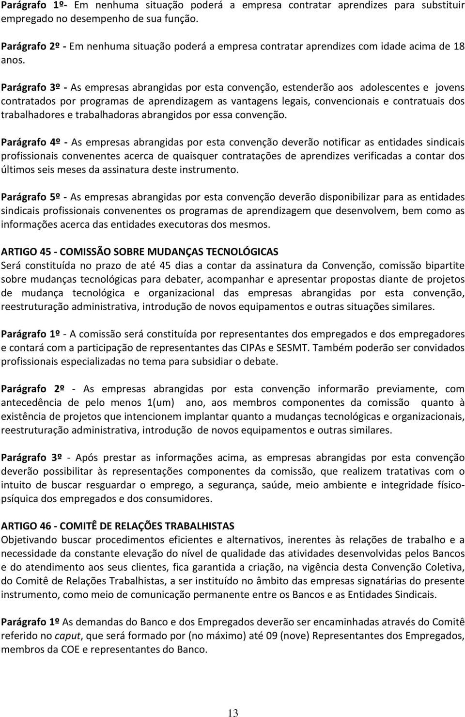 Parágrafo 3º As empresas abrangidas por esta convenção, estenderão aos adolescentes e jovens contratados por programas de aprendizagem as vantagens legais, convencionais e contratuais dos