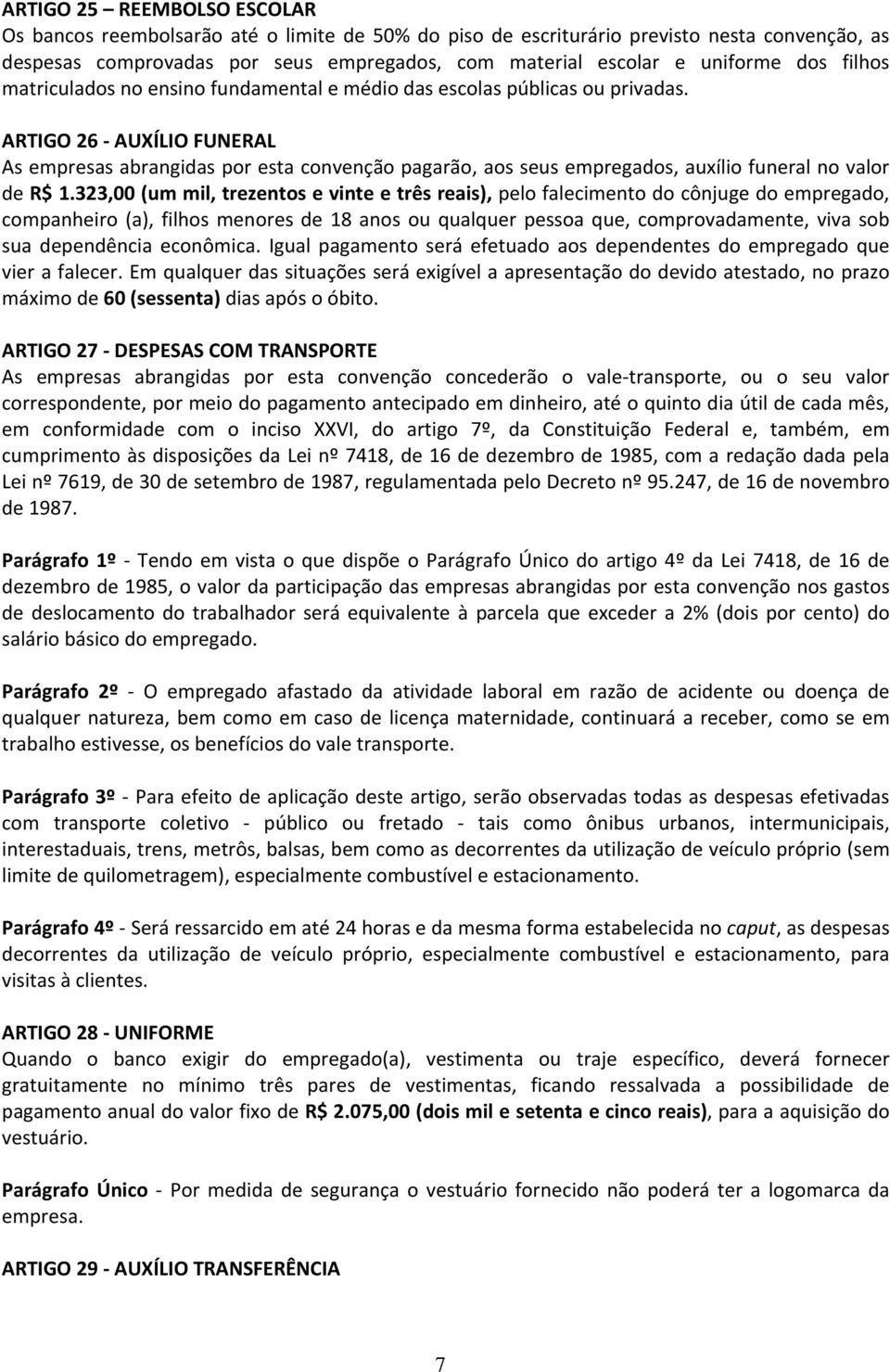 ARTIGO 26 AUXÍLIO FUNERAL As empresas abrangidas por esta convenção pagarão, aos seus empregados, auxílio funeral no valor de R$ 1.